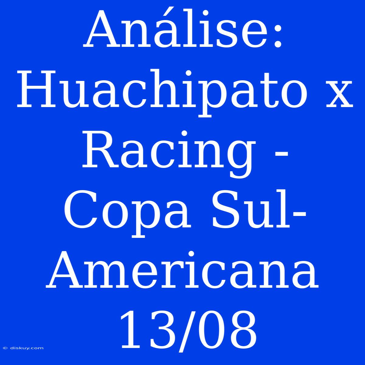 Análise: Huachipato X Racing - Copa Sul-Americana 13/08