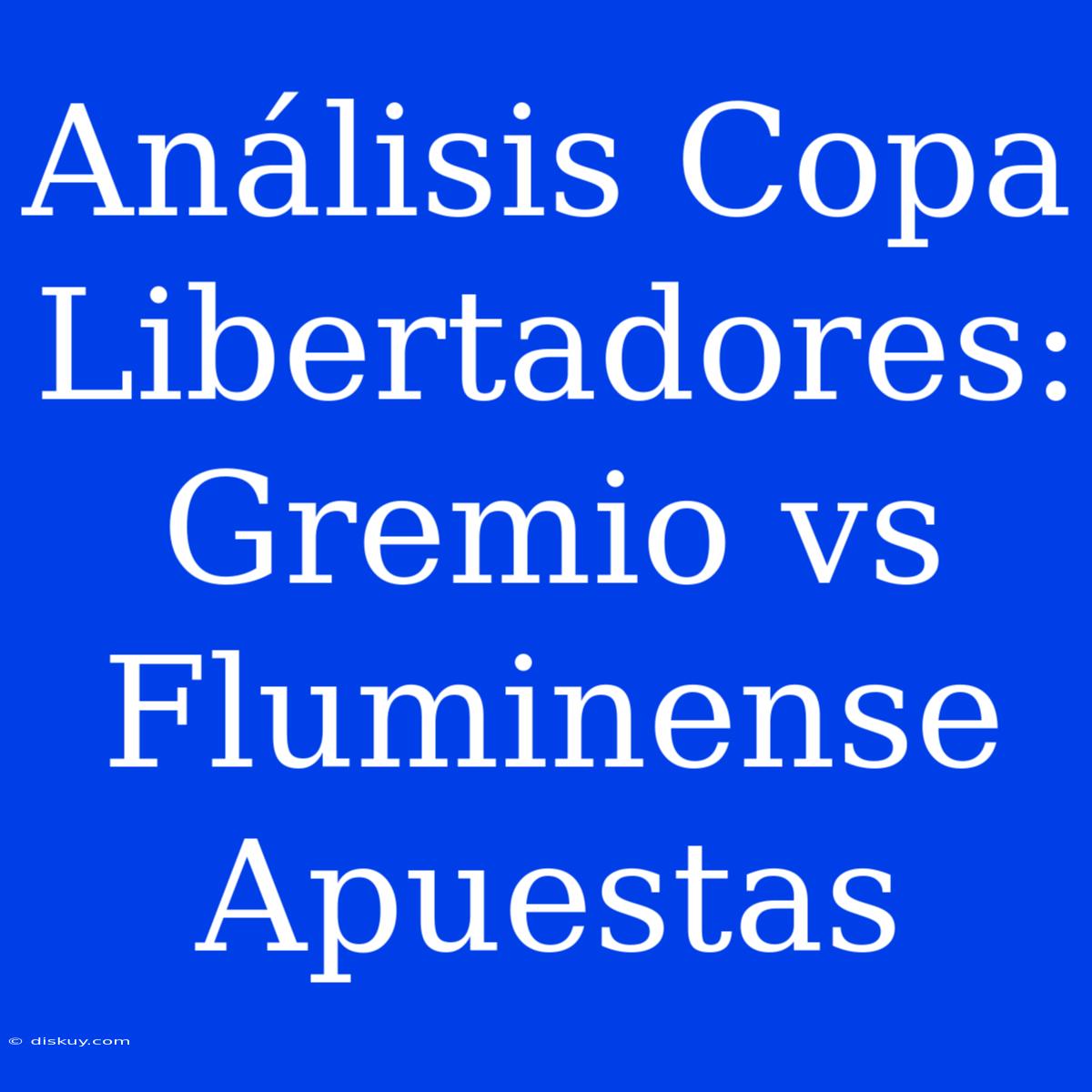 Análisis Copa Libertadores: Gremio Vs Fluminense Apuestas