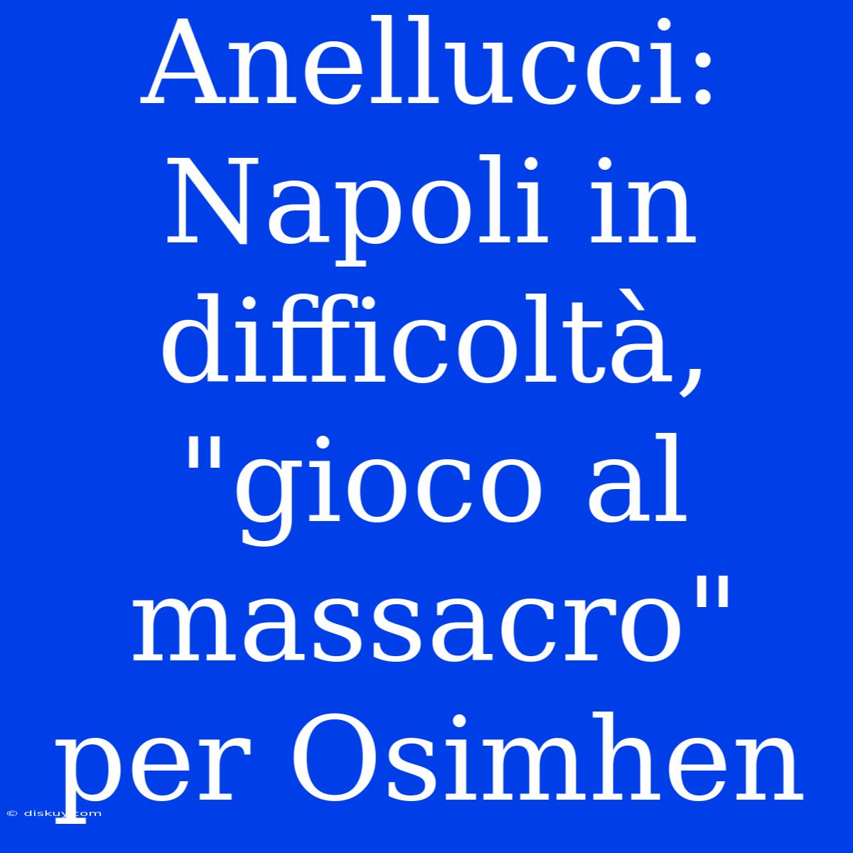 Anellucci: Napoli In Difficoltà, 