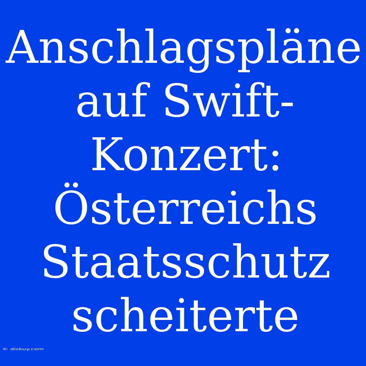 Anschlagspläne Auf Swift-Konzert: Österreichs Staatsschutz Scheiterte