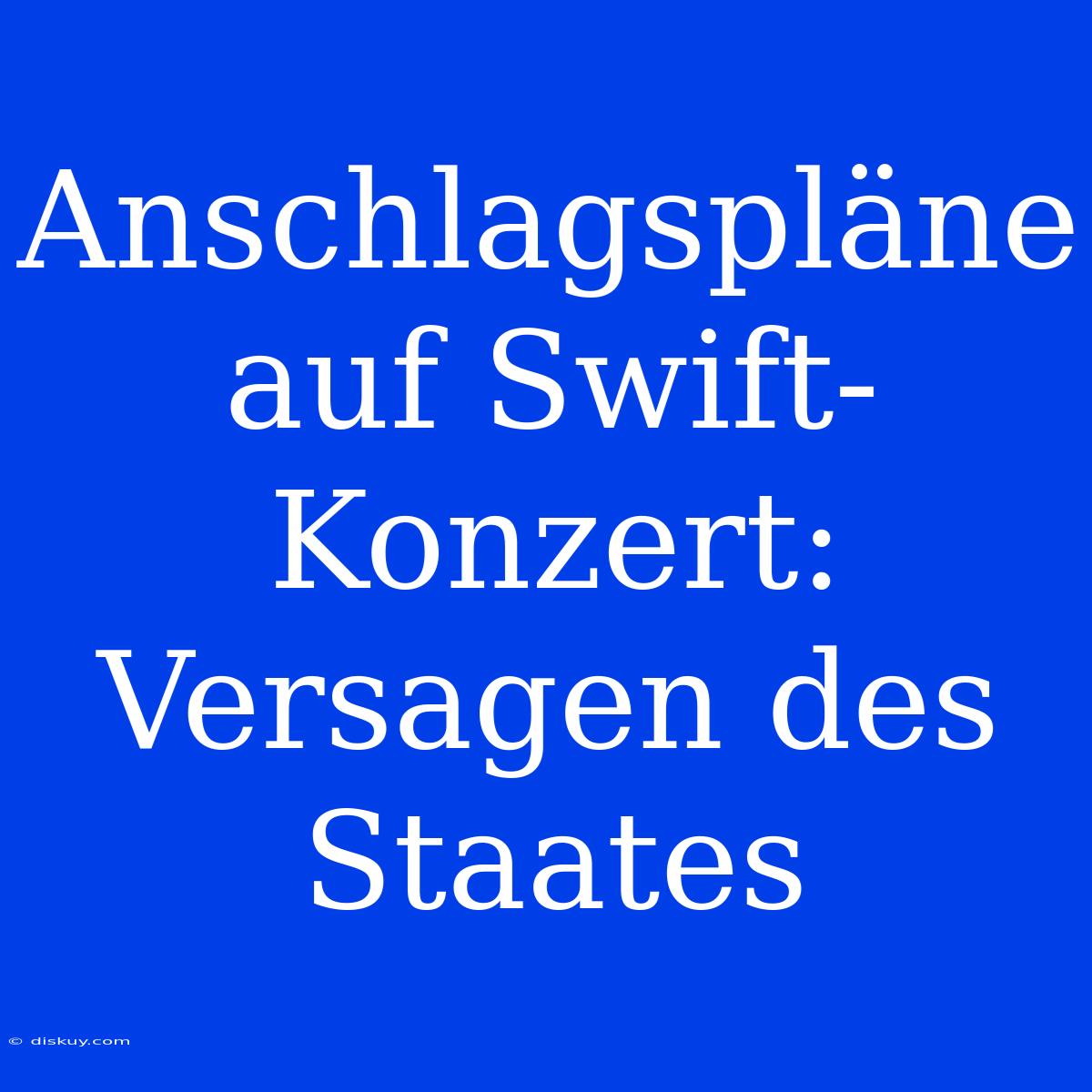 Anschlagspläne Auf Swift-Konzert: Versagen Des Staates