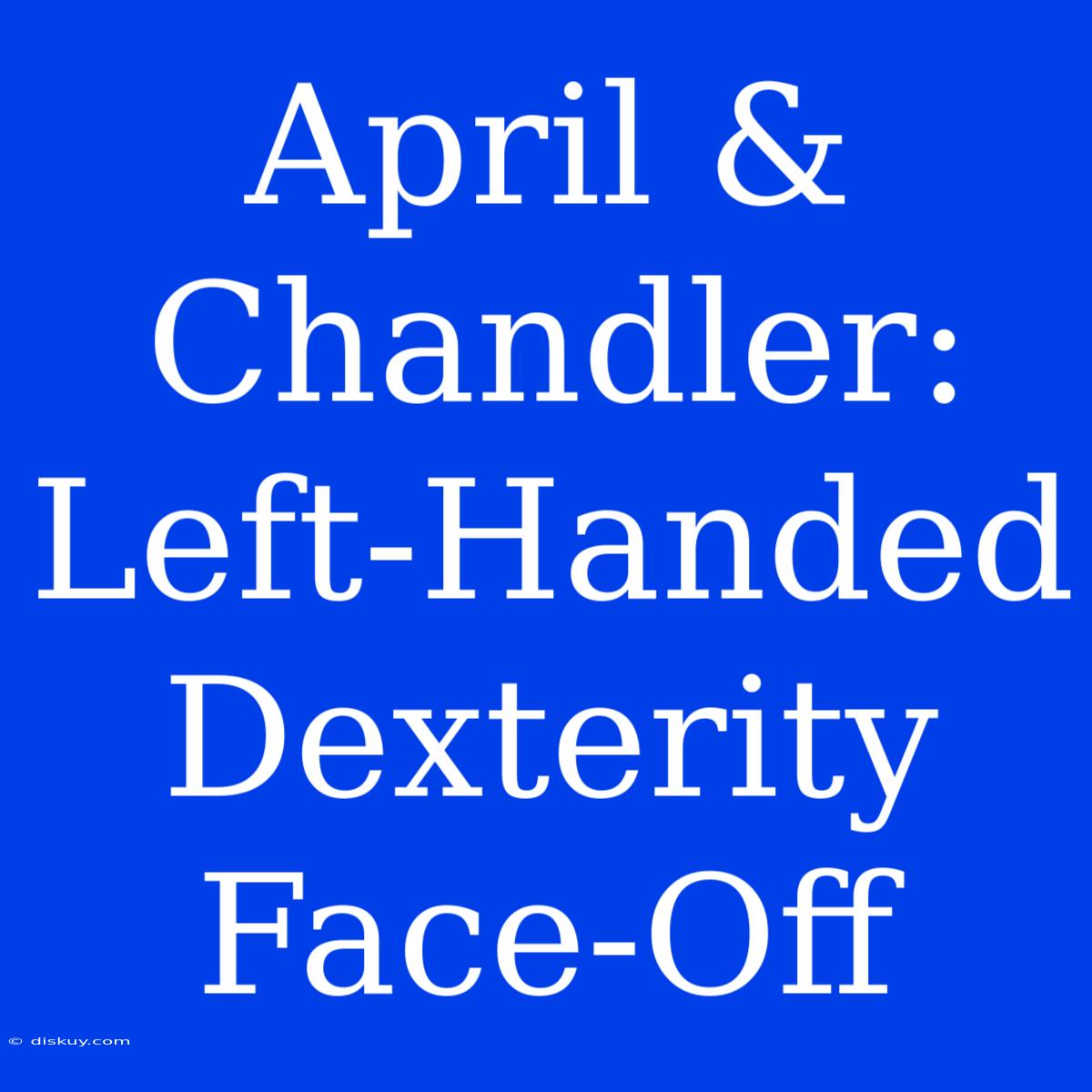 April & Chandler: Left-Handed Dexterity Face-Off