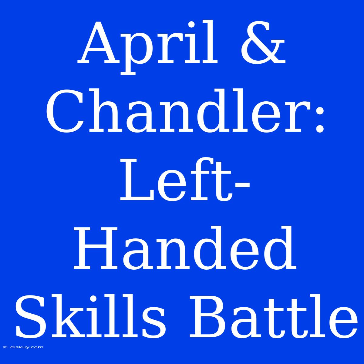 April & Chandler: Left-Handed Skills Battle