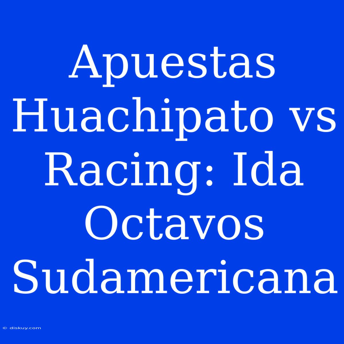 Apuestas Huachipato Vs Racing: Ida Octavos Sudamericana