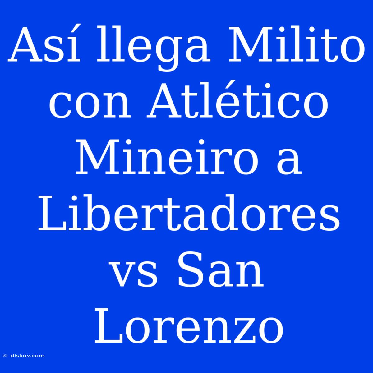 Así Llega Milito Con Atlético Mineiro A Libertadores Vs San Lorenzo