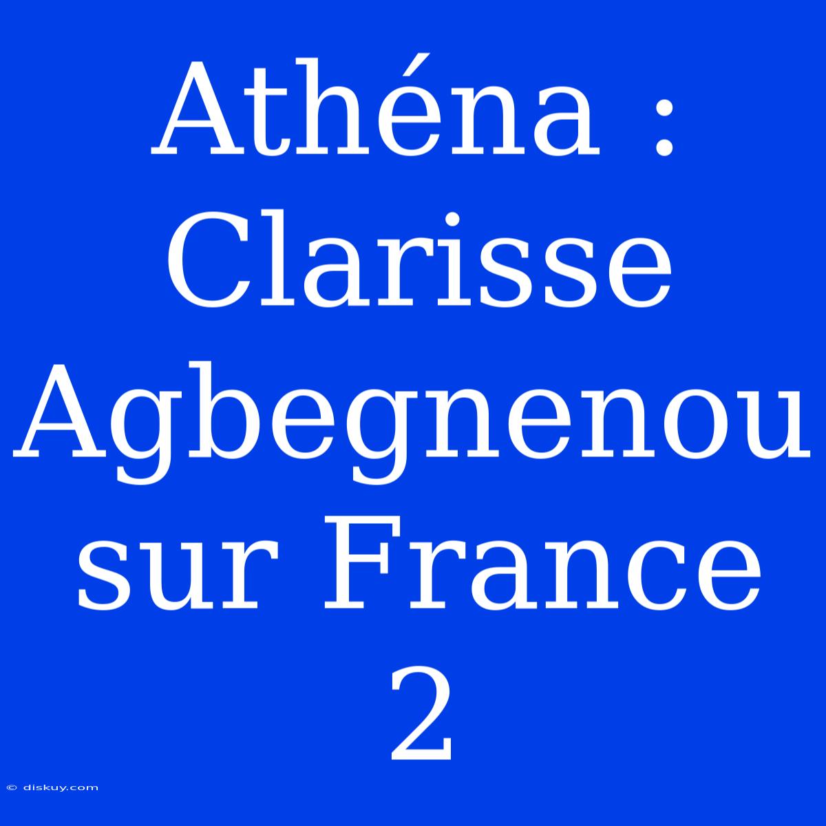 Athéna : Clarisse Agbegnenou Sur France 2