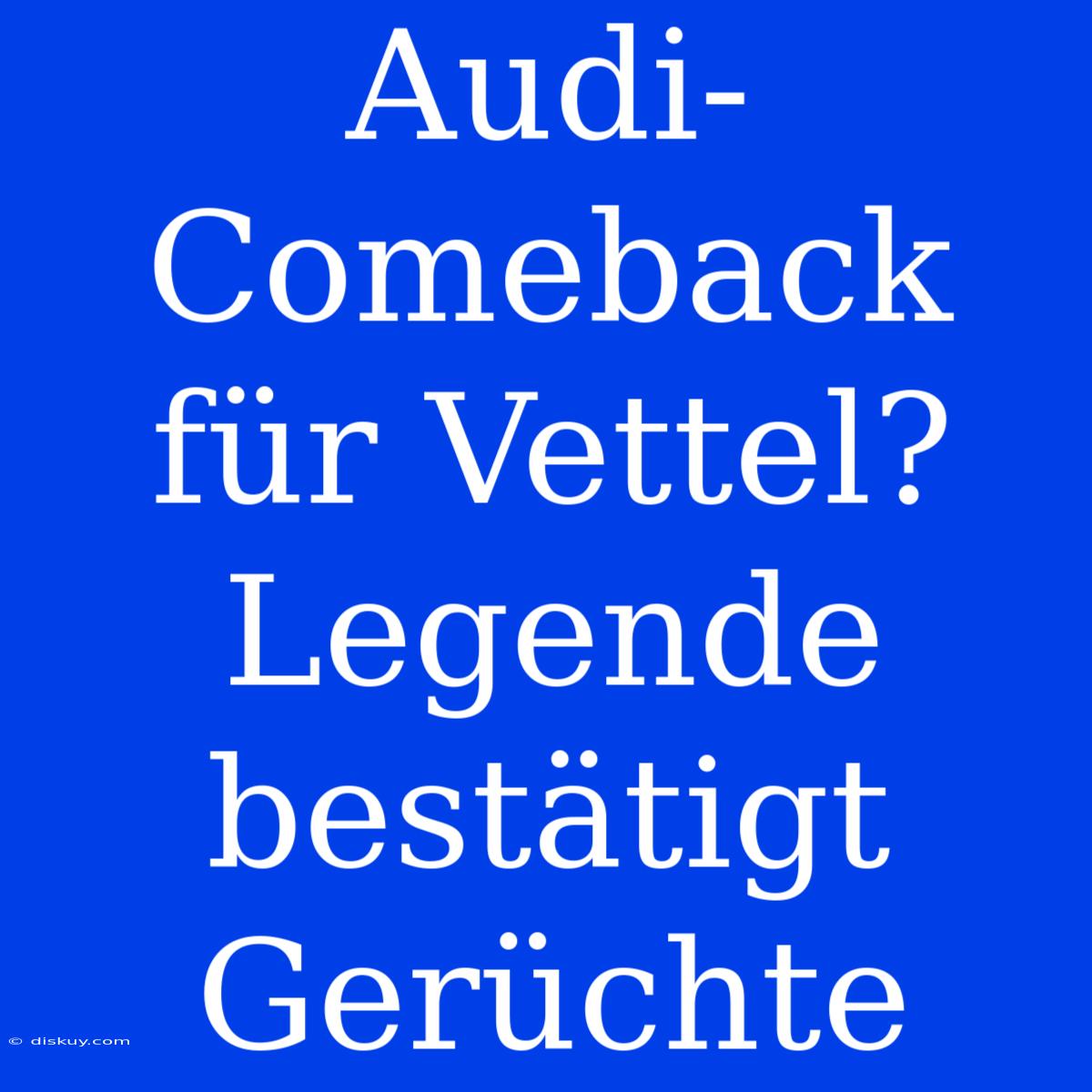 Audi-Comeback Für Vettel? Legende Bestätigt Gerüchte