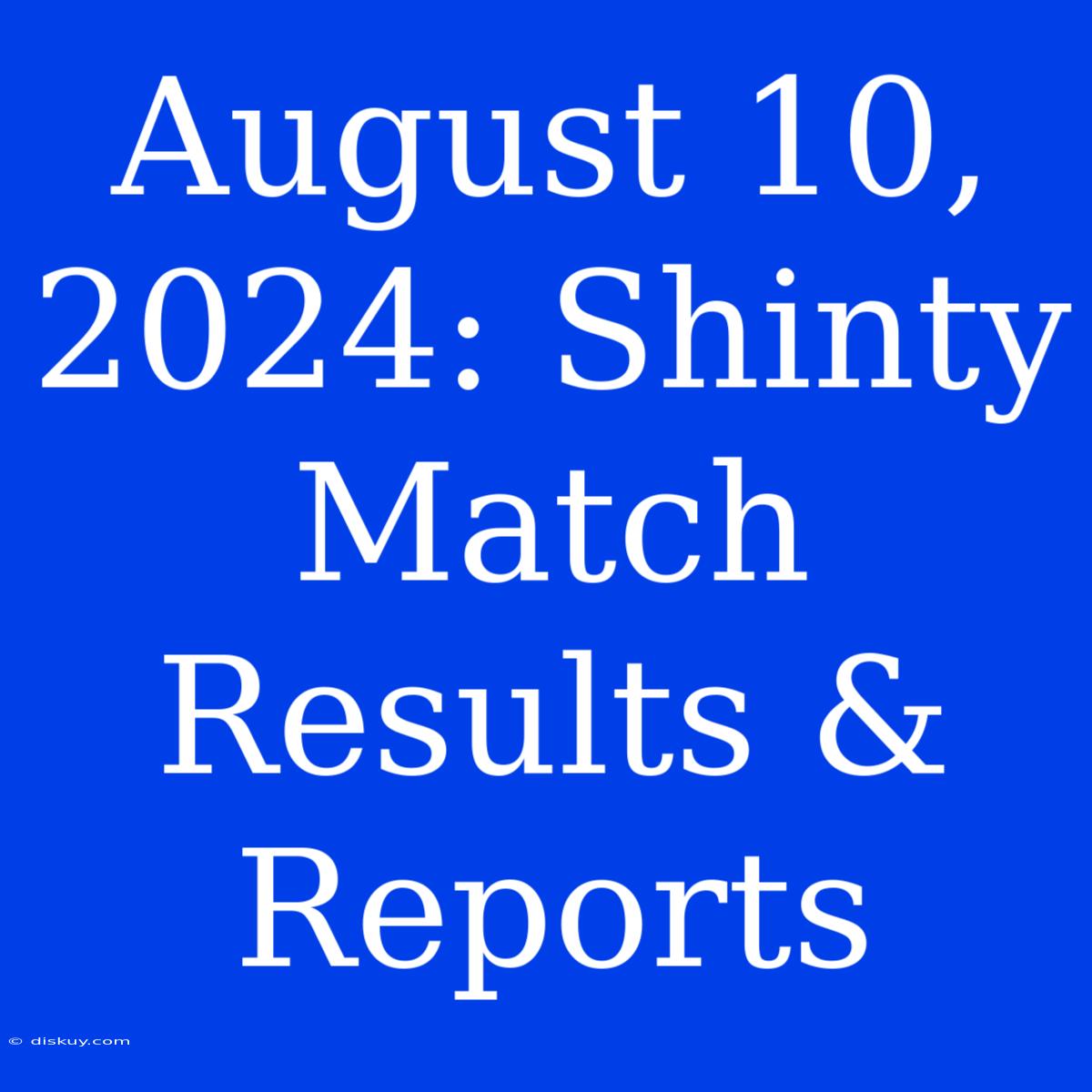 August 10, 2024: Shinty Match Results & Reports