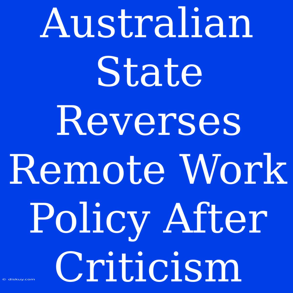 Australian State Reverses Remote Work Policy After Criticism