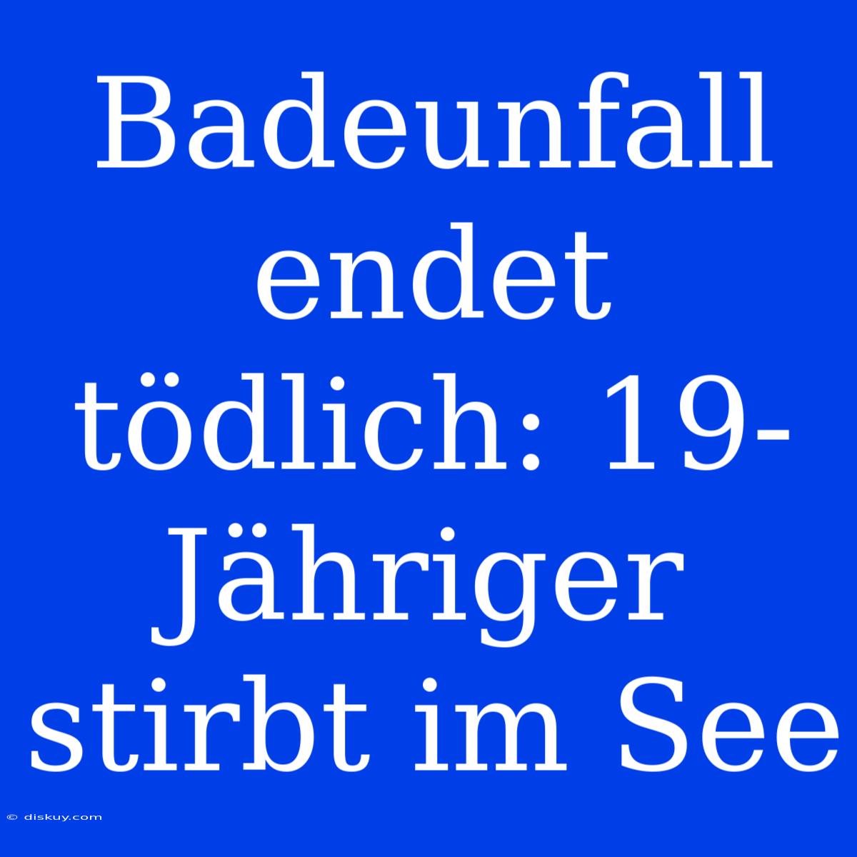 Badeunfall Endet Tödlich: 19-Jähriger Stirbt Im See