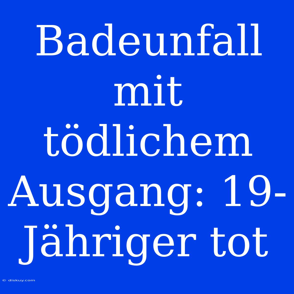 Badeunfall Mit Tödlichem Ausgang: 19-Jähriger Tot