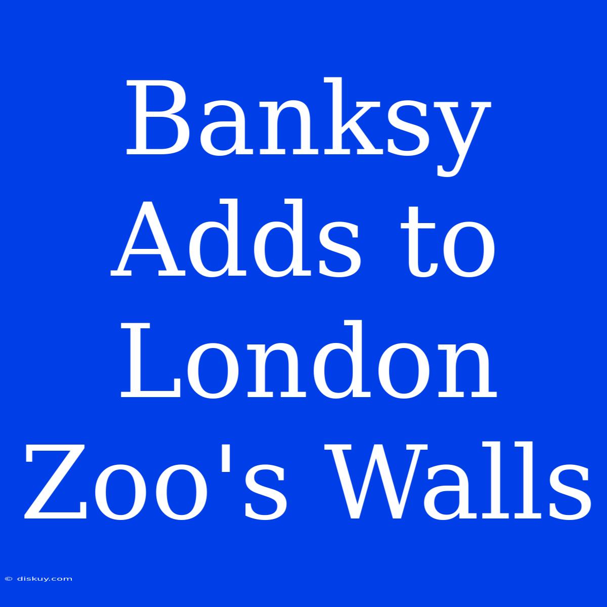 Banksy Adds To London Zoo's Walls