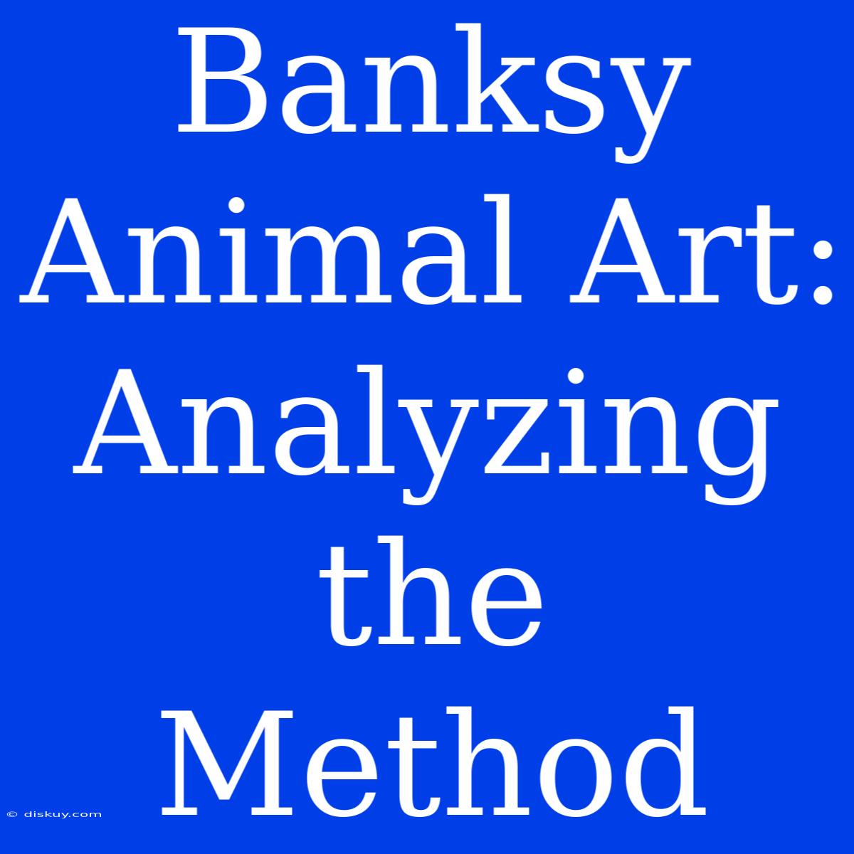 Banksy Animal Art: Analyzing The Method