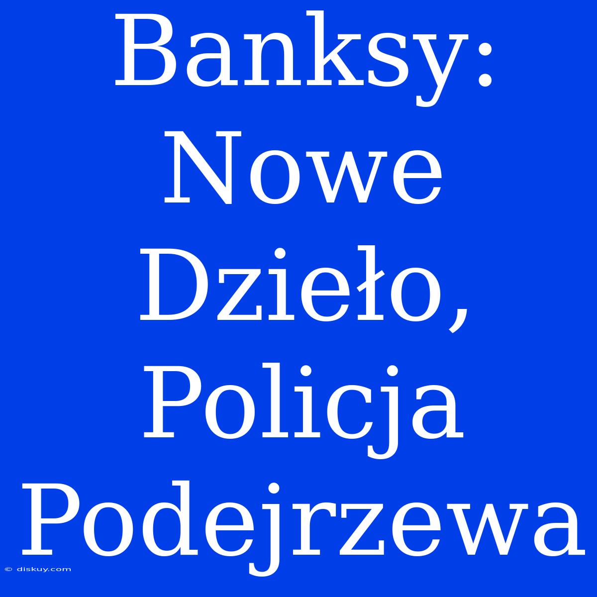 Banksy: Nowe Dzieło, Policja Podejrzewa