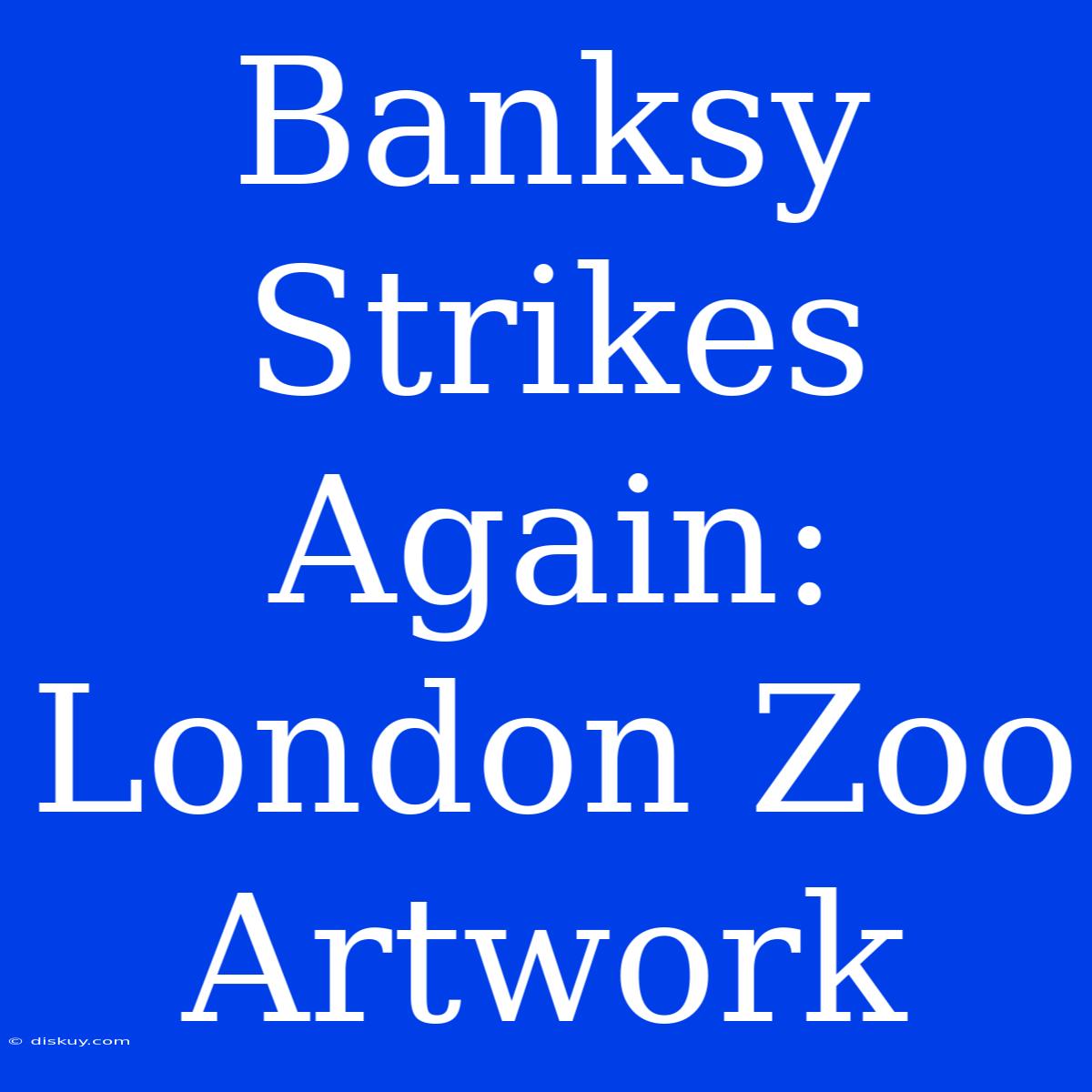 Banksy Strikes Again: London Zoo Artwork