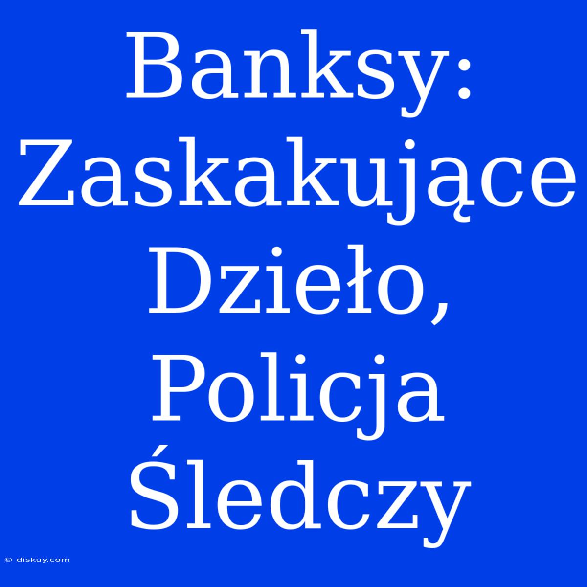 Banksy: Zaskakujące Dzieło, Policja Śledczy