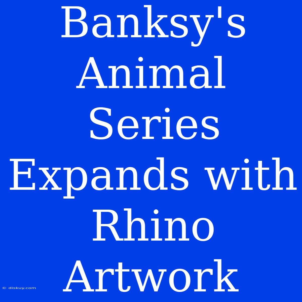 Banksy's Animal Series Expands With Rhino Artwork