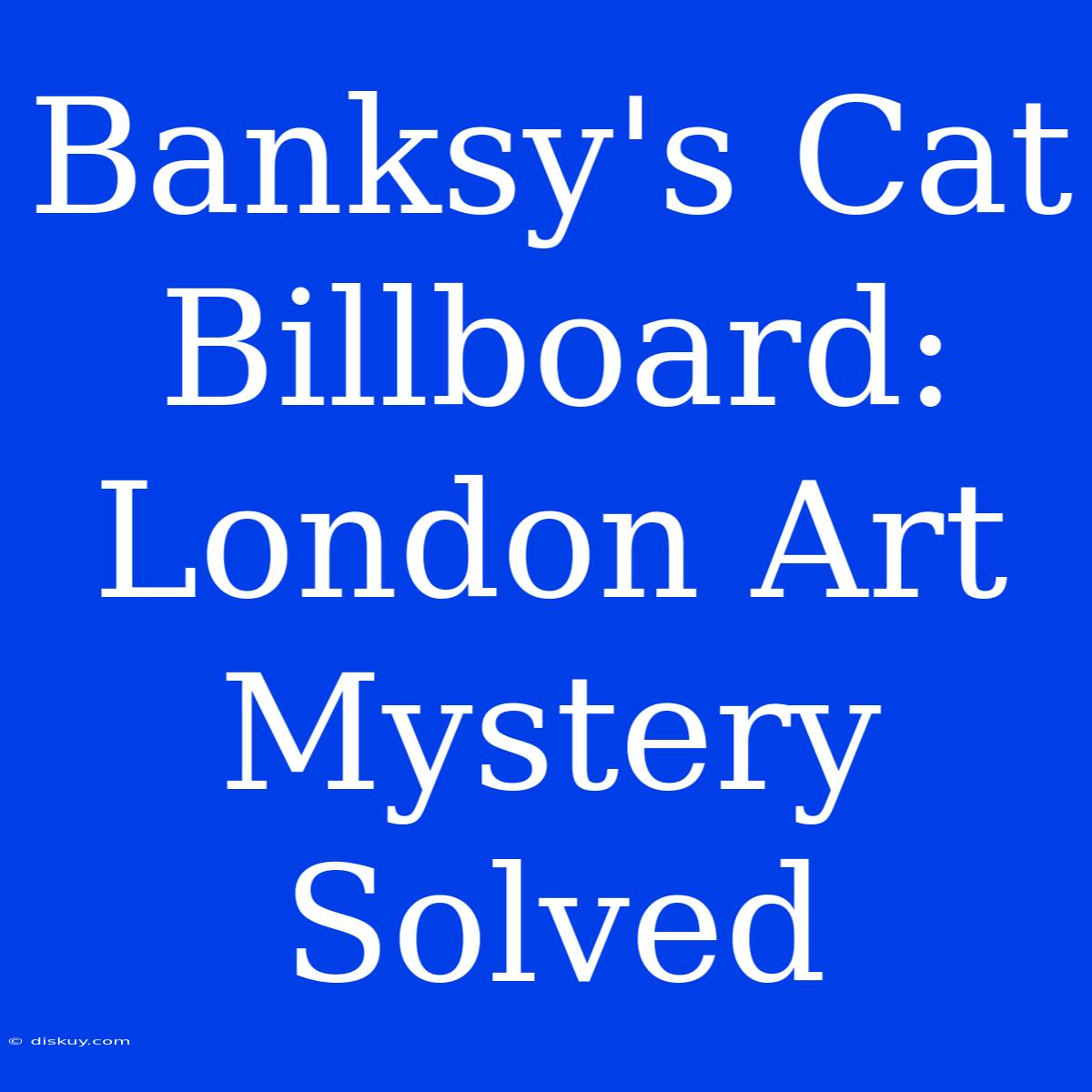 Banksy's Cat Billboard: London Art Mystery Solved