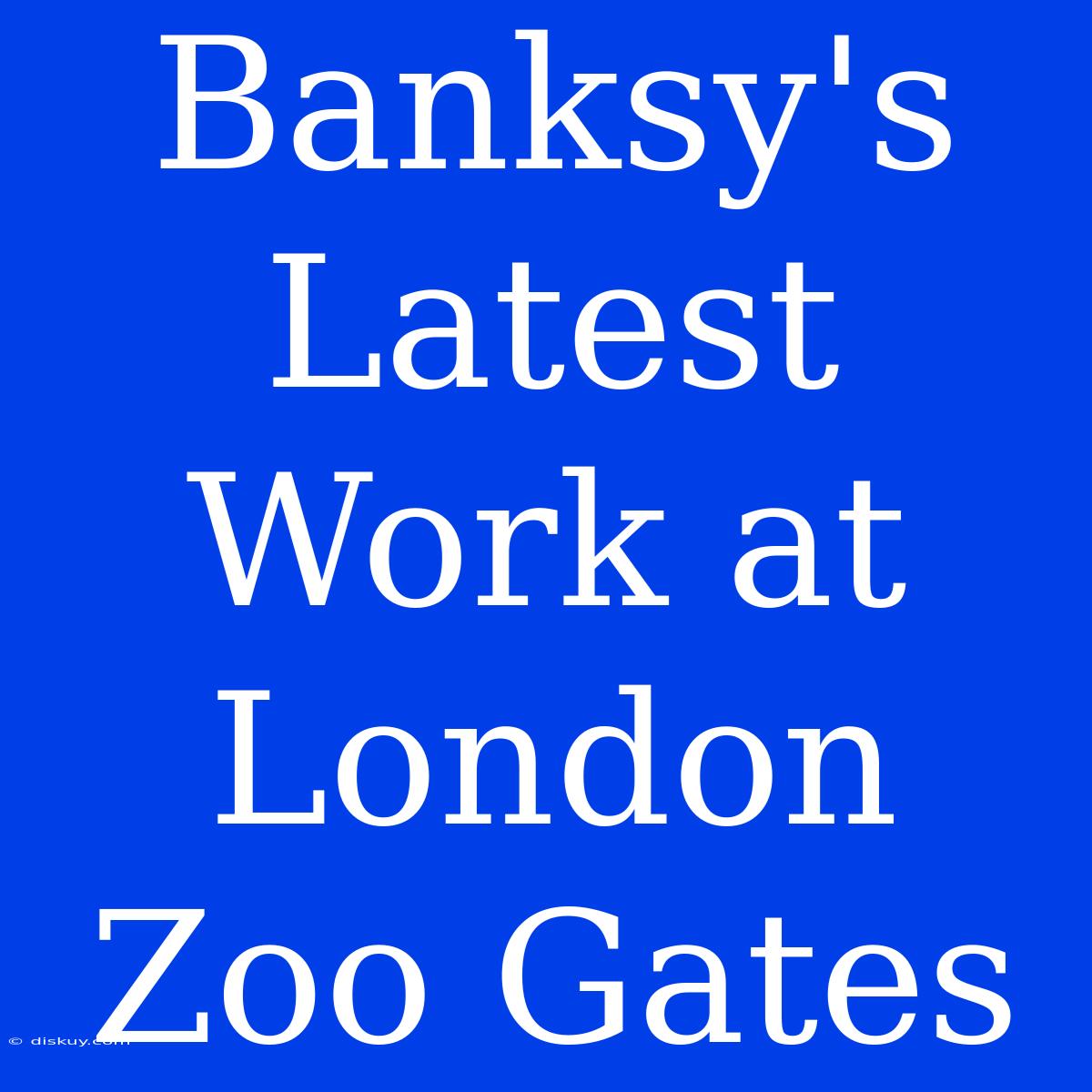 Banksy's Latest Work At London Zoo Gates