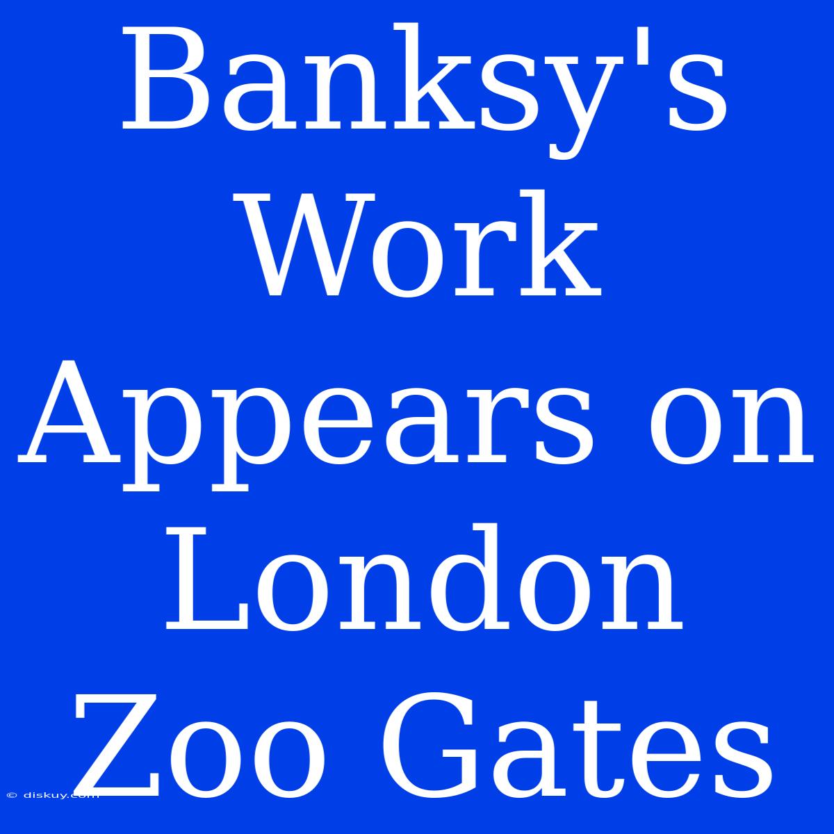 Banksy's Work Appears On London Zoo Gates