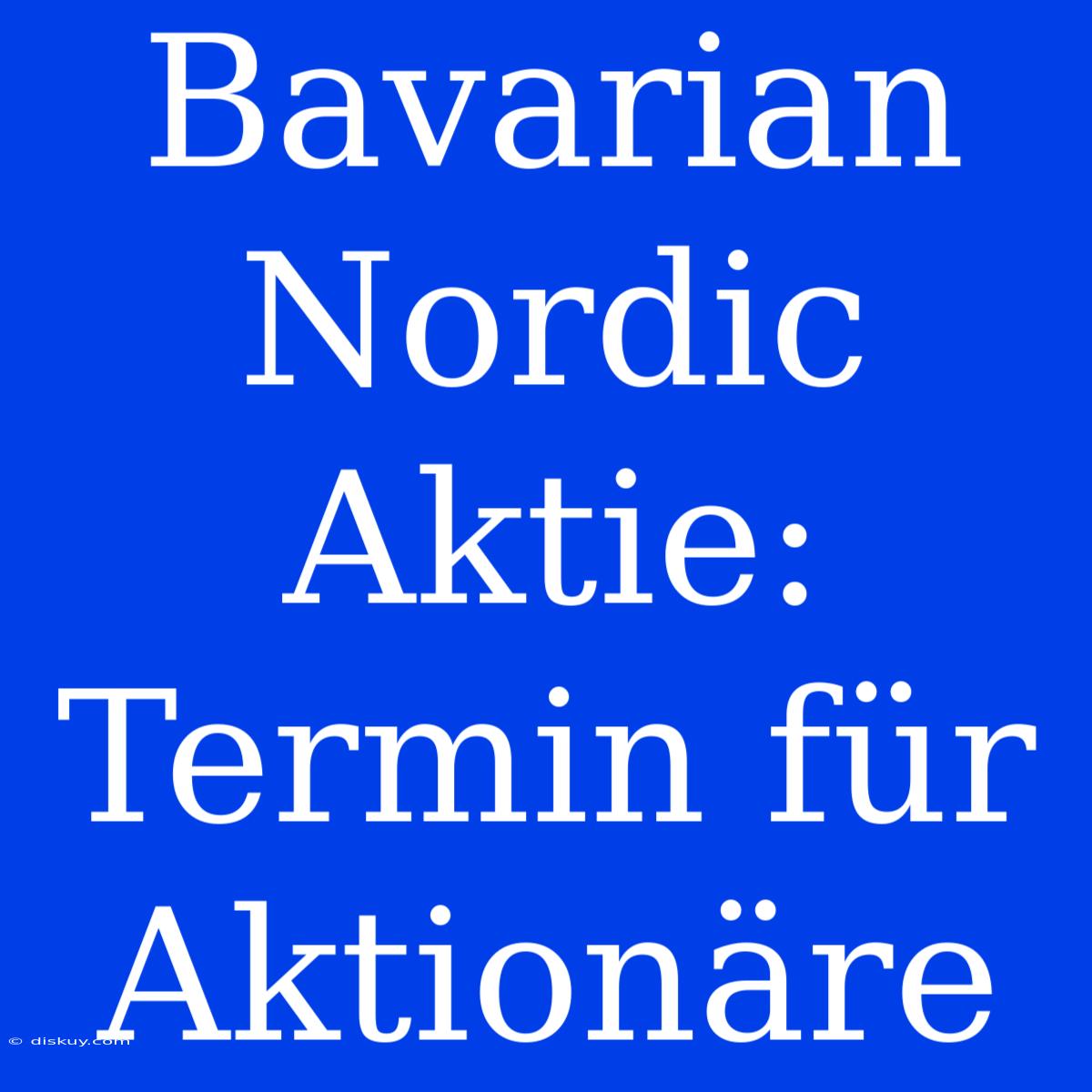 Bavarian Nordic Aktie: Termin Für Aktionäre