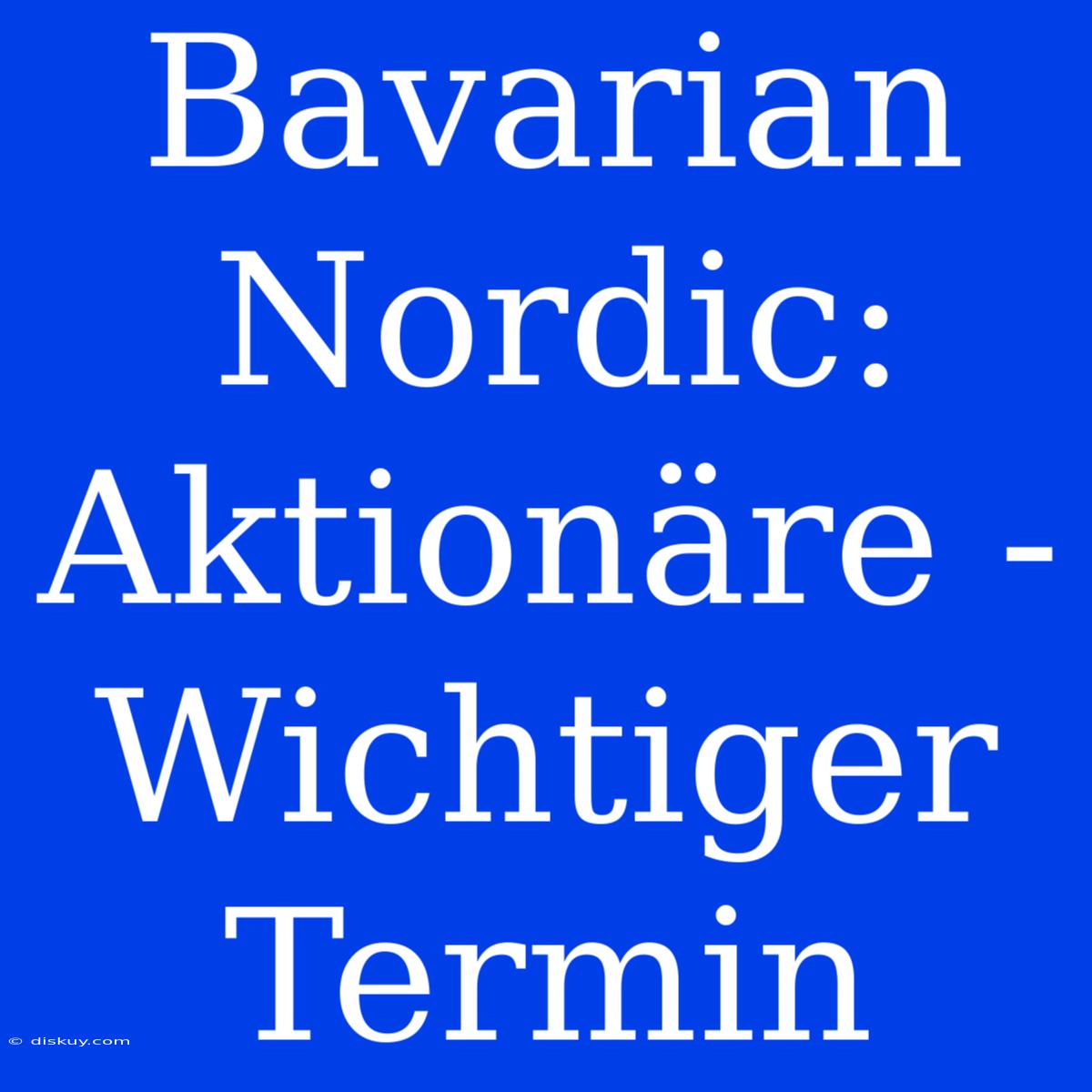 Bavarian Nordic: Aktionäre - Wichtiger Termin