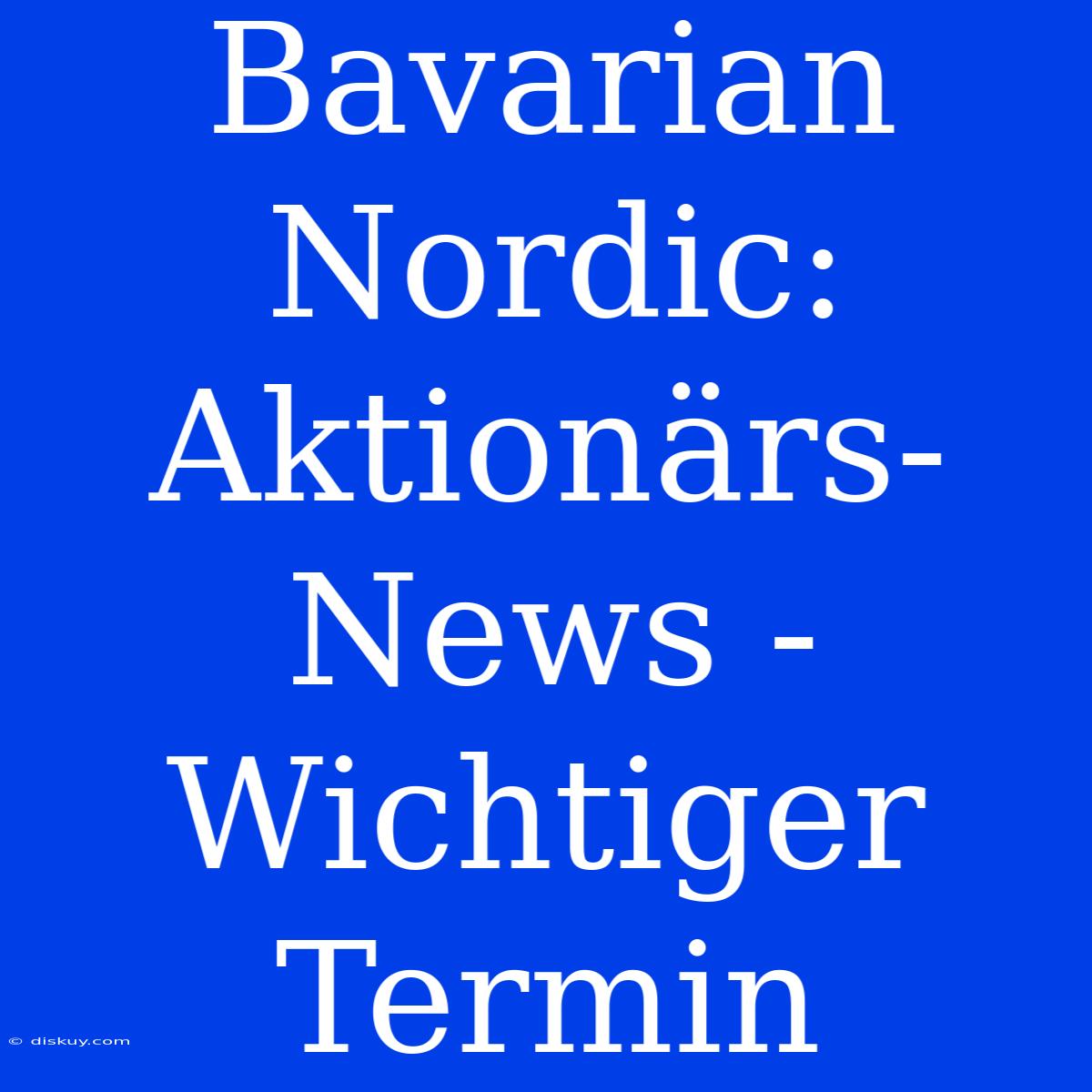 Bavarian Nordic: Aktionärs-News - Wichtiger Termin