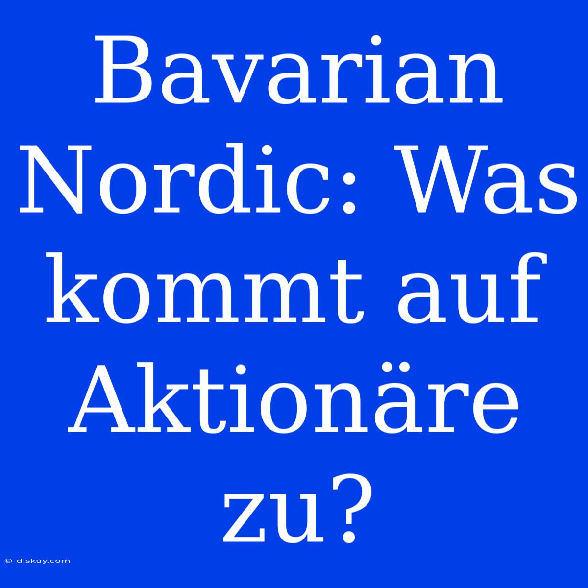 Bavarian Nordic: Was Kommt Auf Aktionäre Zu?