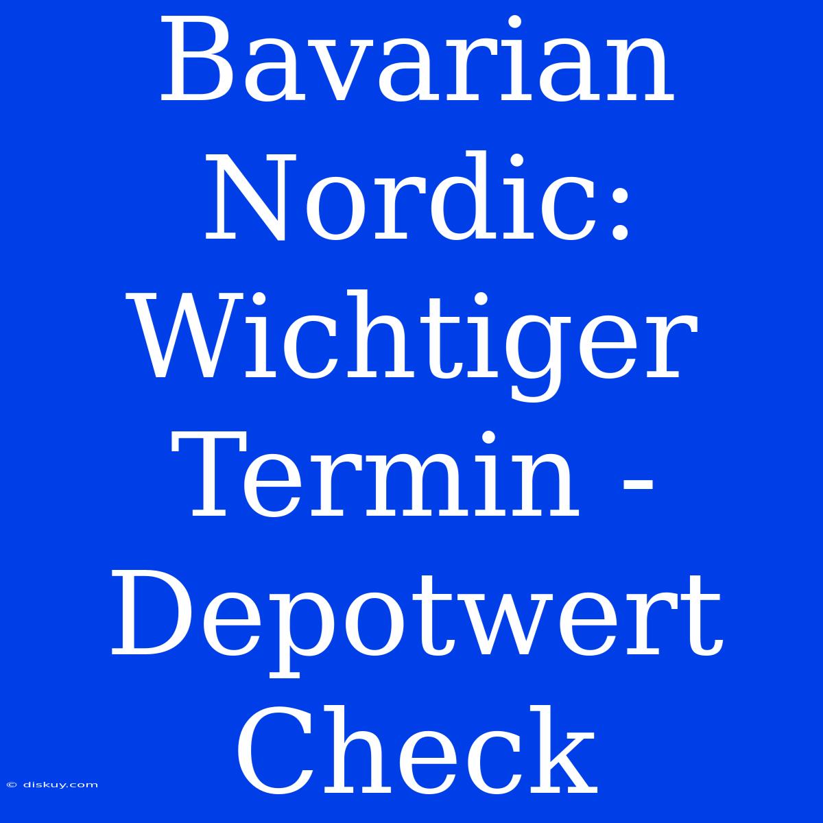 Bavarian Nordic: Wichtiger Termin - Depotwert Check