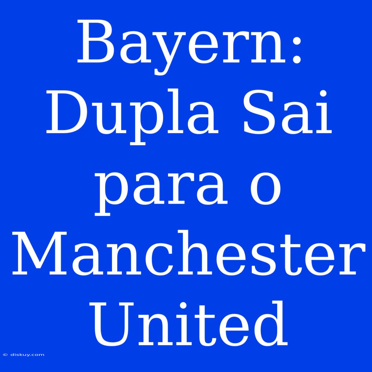 Bayern: Dupla Sai Para O Manchester United