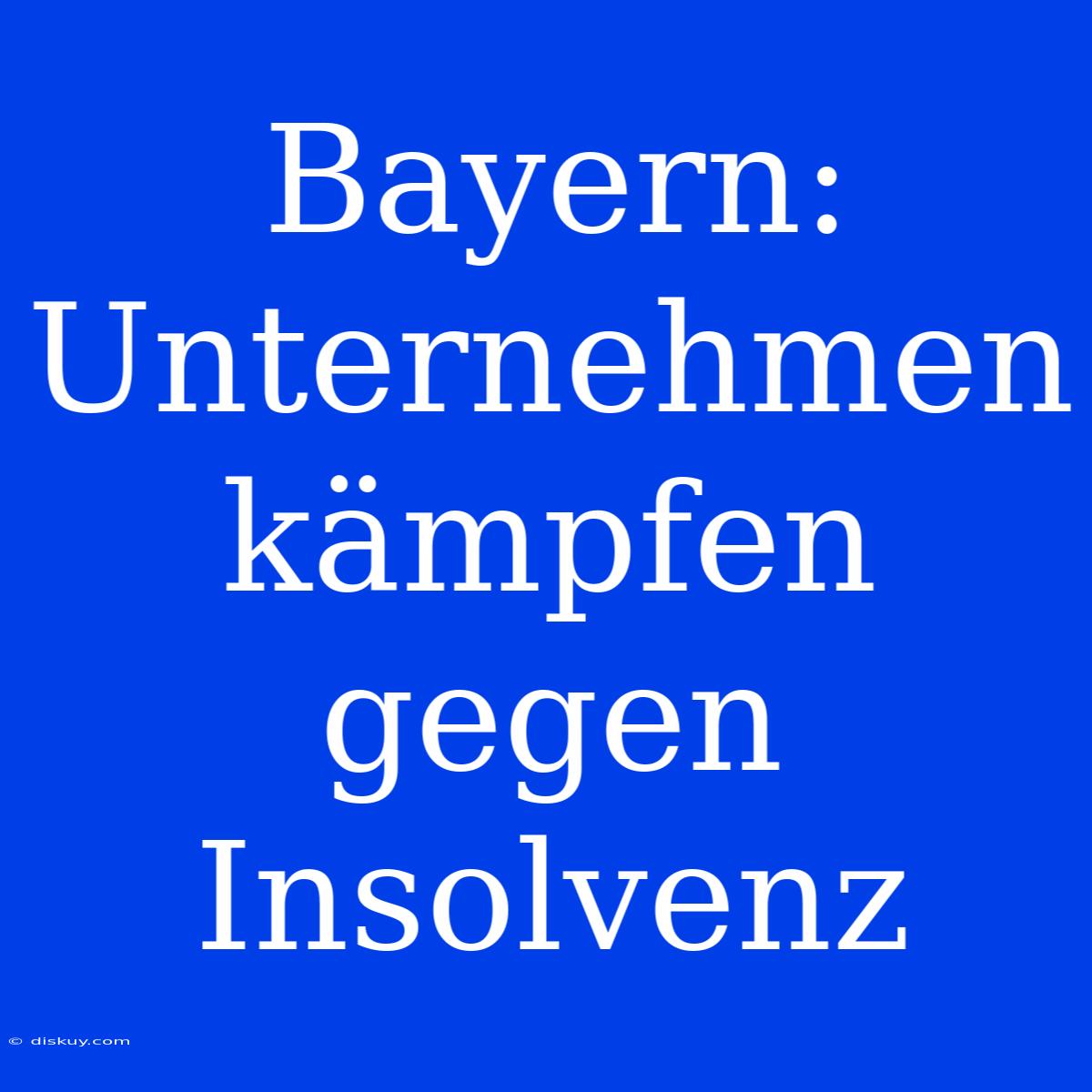 Bayern: Unternehmen Kämpfen Gegen Insolvenz