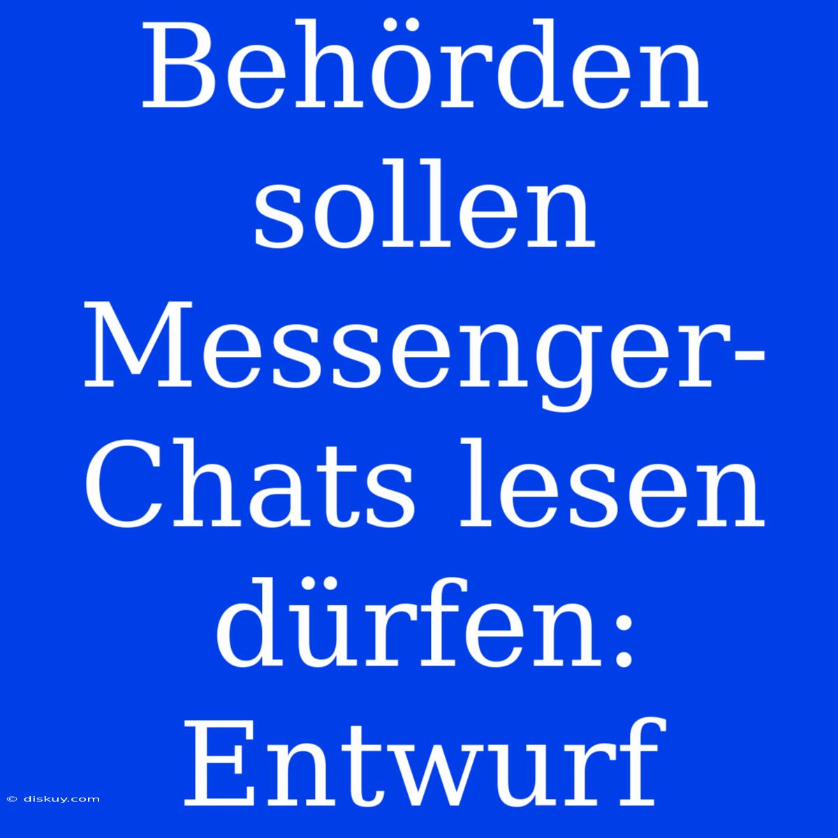 Behörden Sollen Messenger-Chats Lesen Dürfen: Entwurf