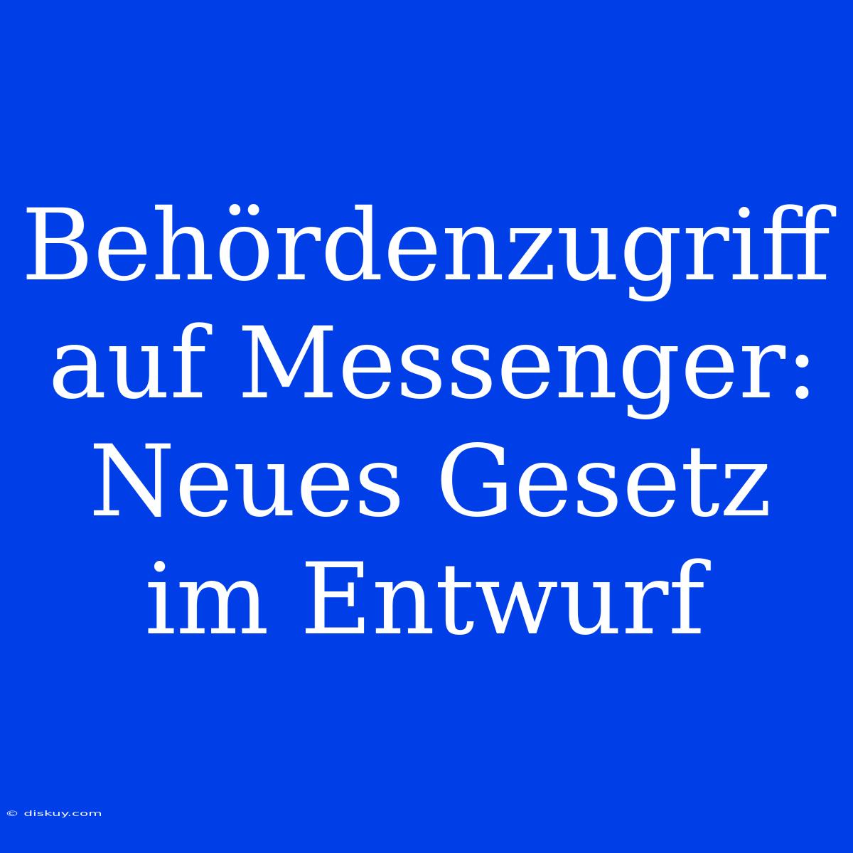 Behördenzugriff Auf Messenger: Neues Gesetz Im Entwurf