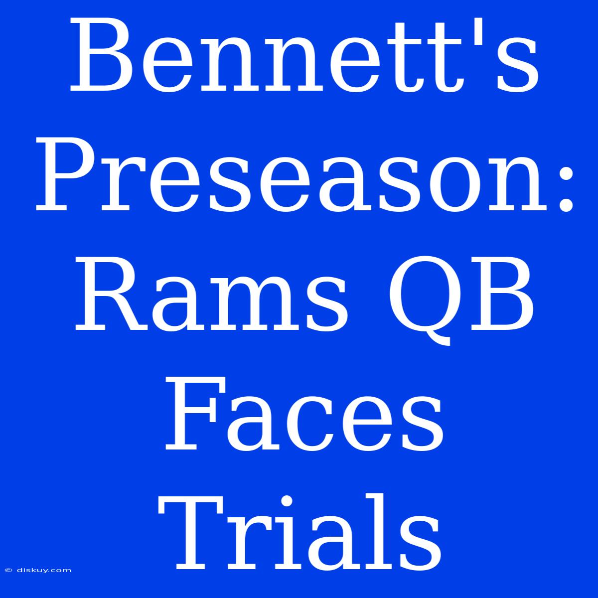 Bennett's Preseason: Rams QB Faces Trials