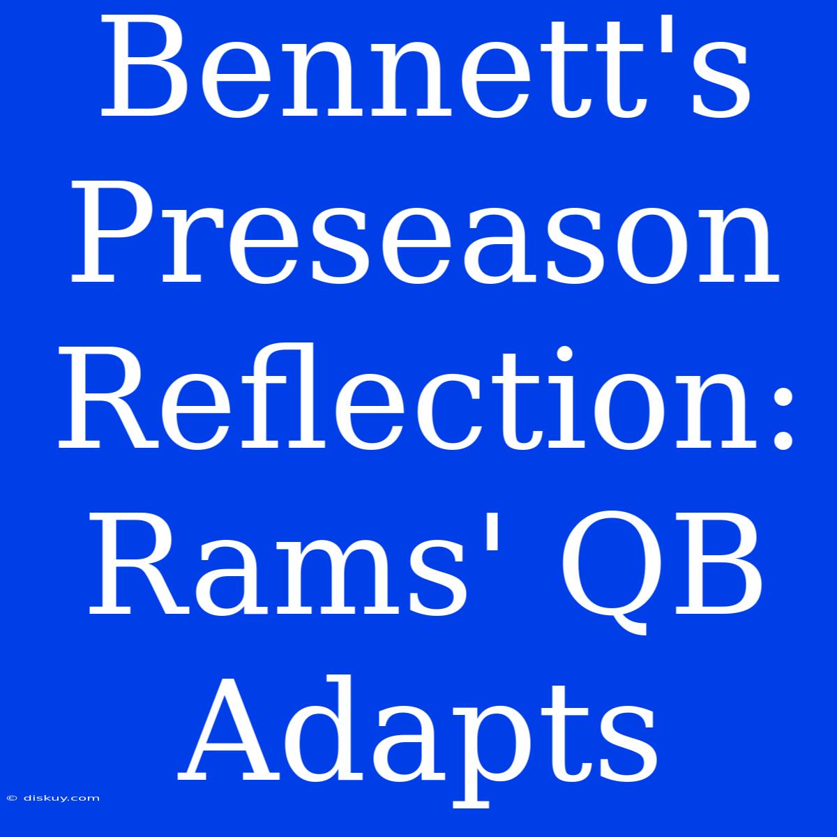 Bennett's Preseason Reflection: Rams' QB Adapts