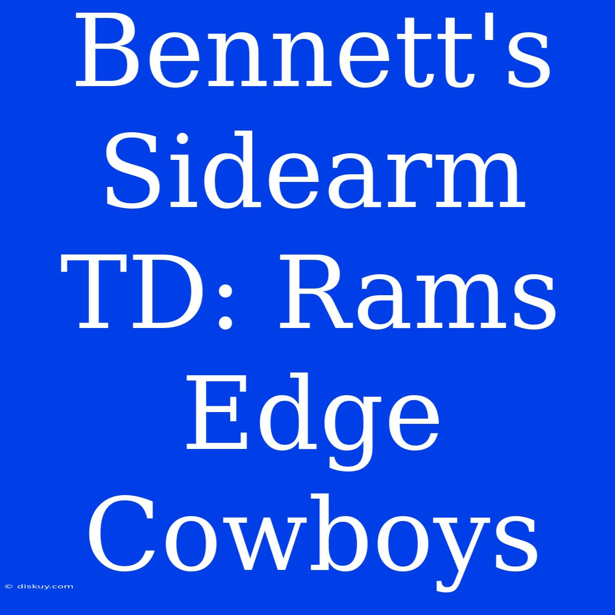 Bennett's Sidearm TD: Rams Edge Cowboys