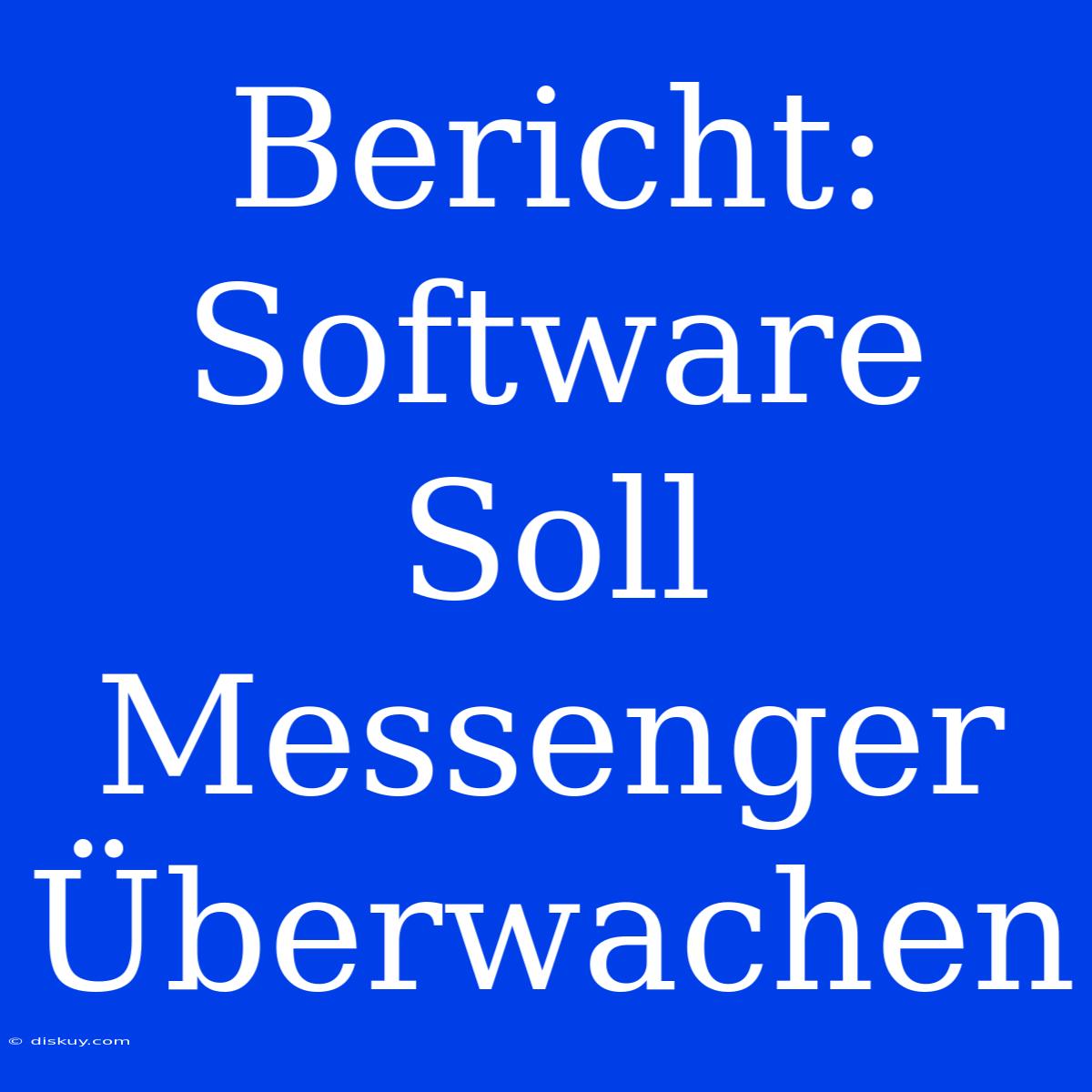 Bericht: Software Soll Messenger Überwachen