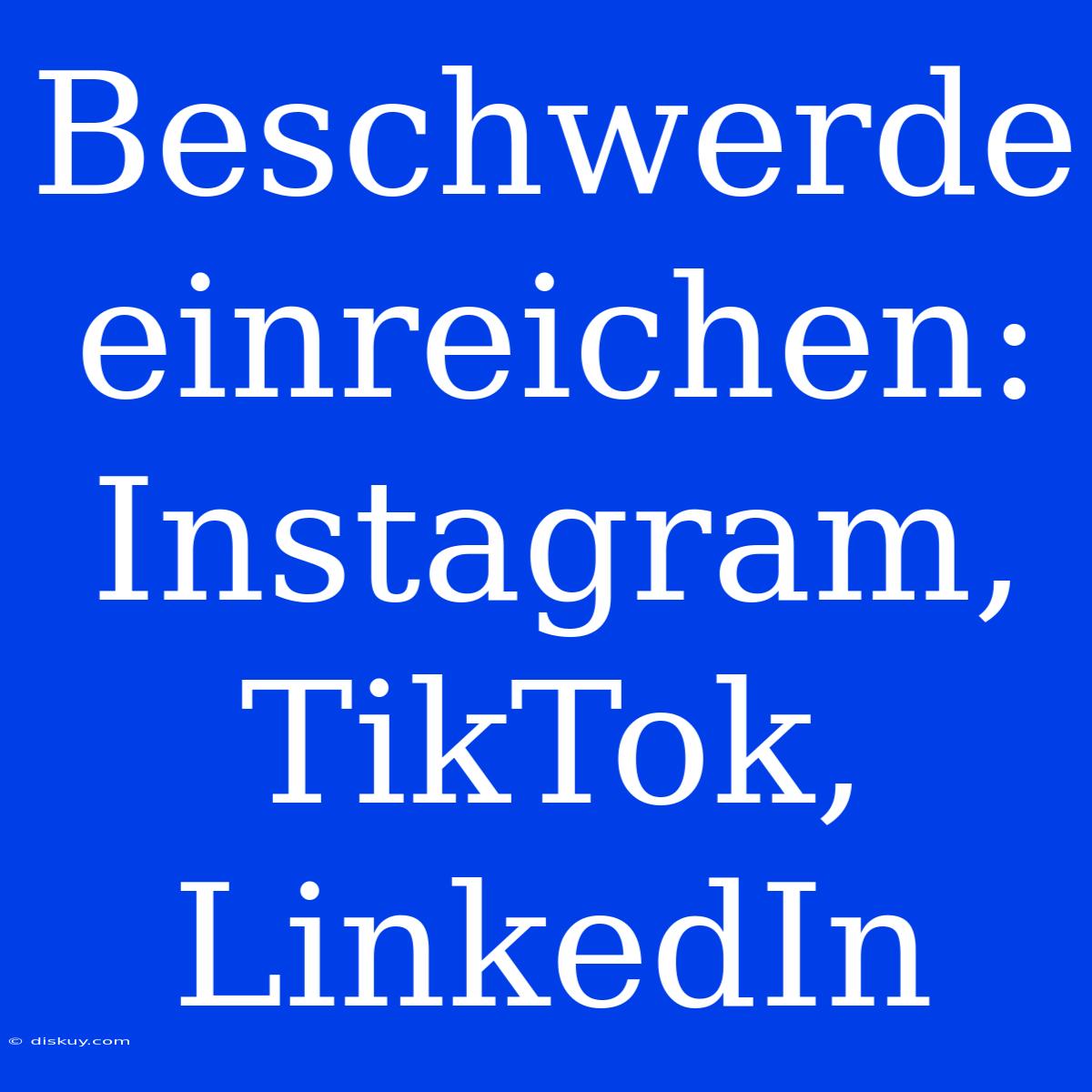 Beschwerde Einreichen: Instagram, TikTok, LinkedIn