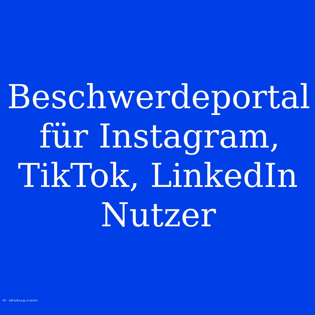 Beschwerdeportal Für Instagram, TikTok, LinkedIn Nutzer