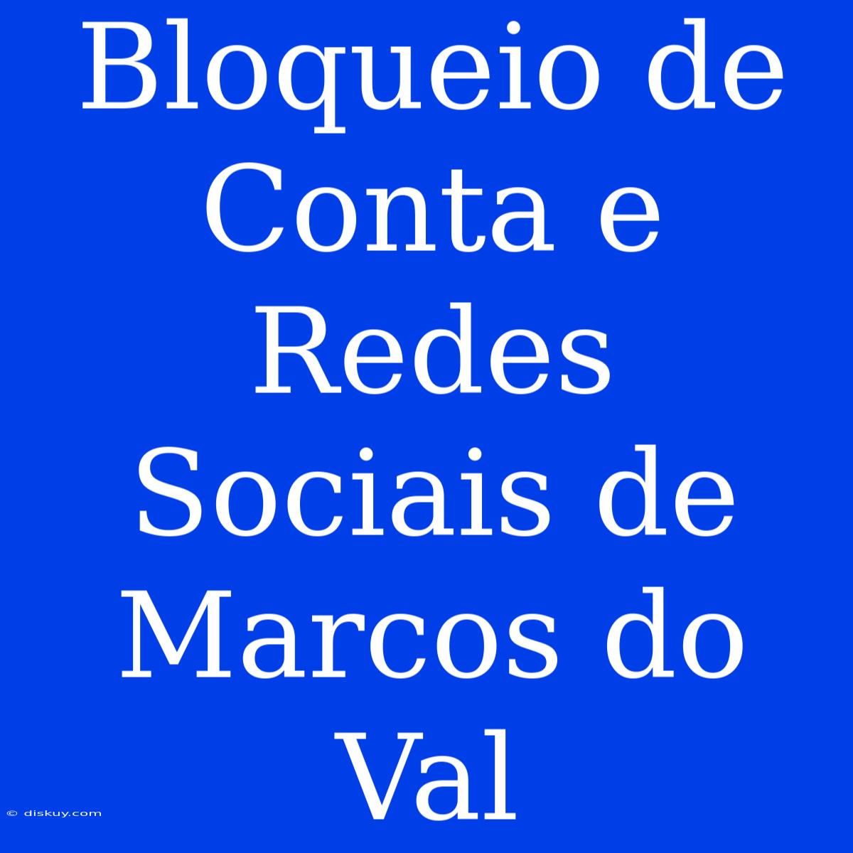 Bloqueio De Conta E Redes Sociais De Marcos Do Val