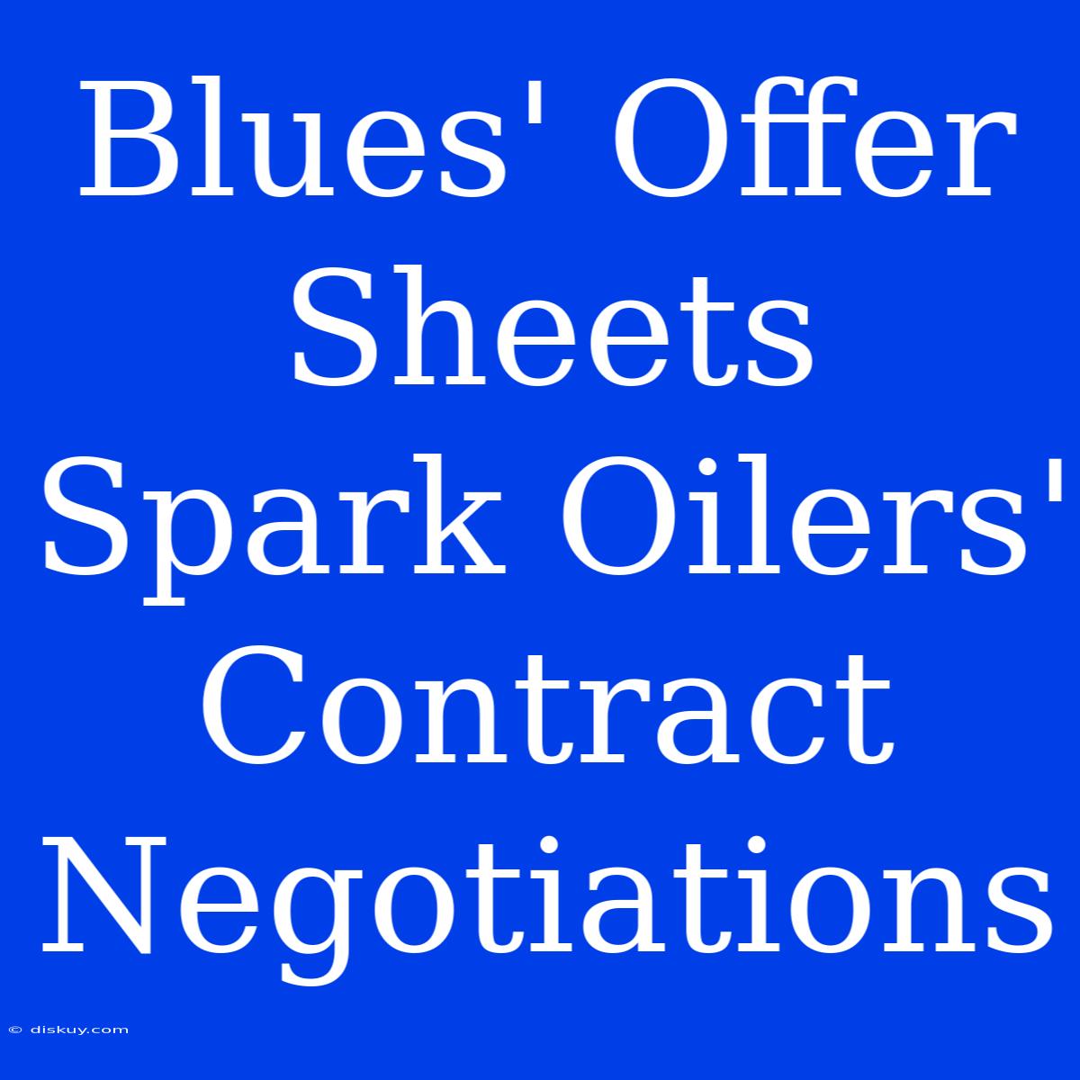 Blues' Offer Sheets Spark Oilers' Contract Negotiations