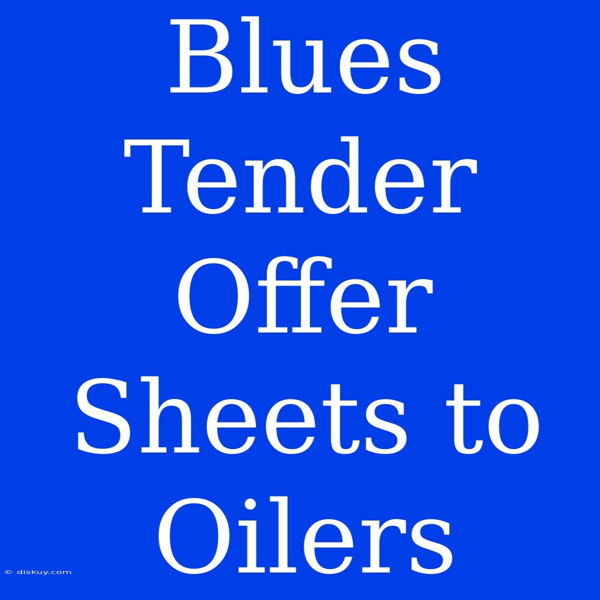 Blues Tender Offer Sheets To Oilers