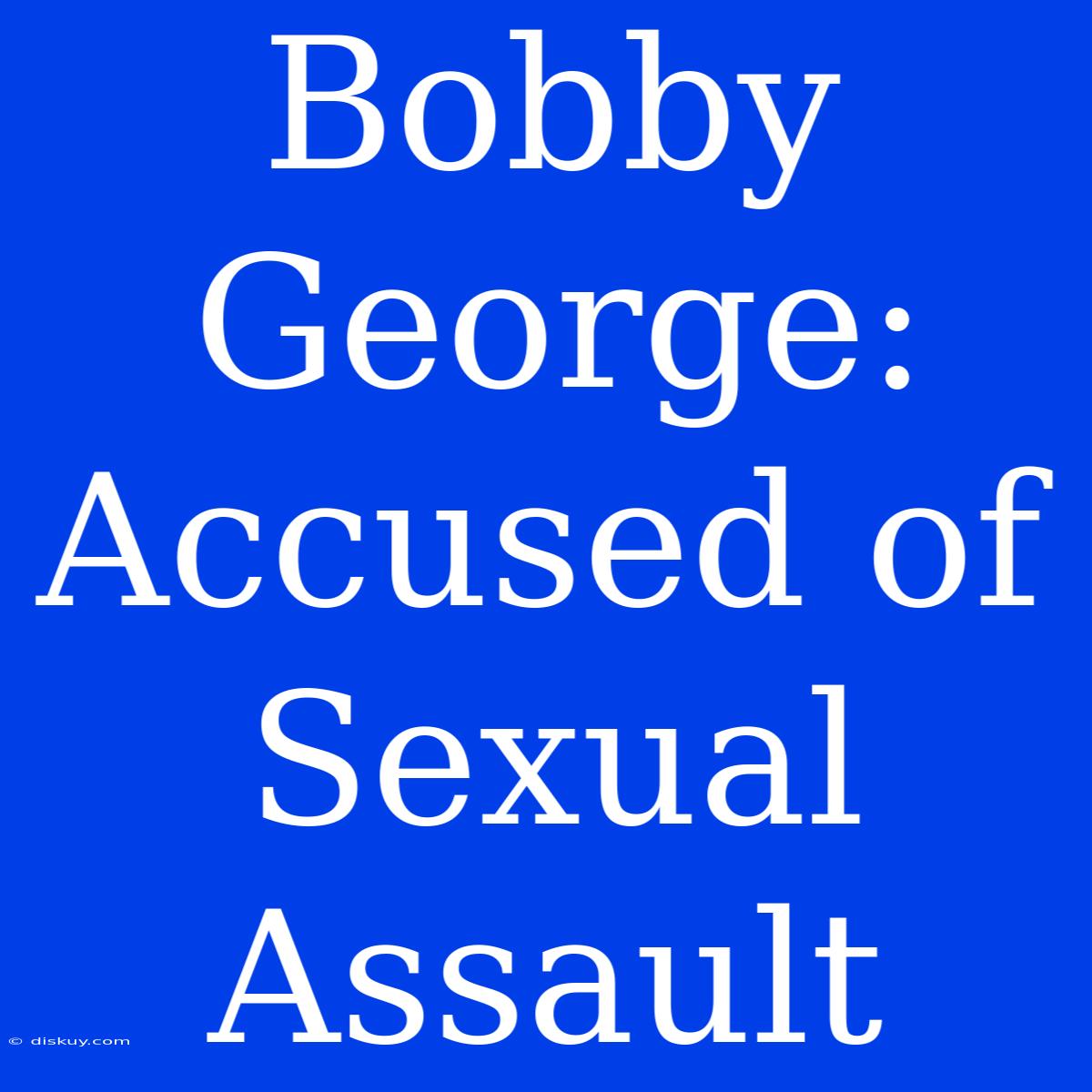 Bobby George: Accused Of Sexual Assault