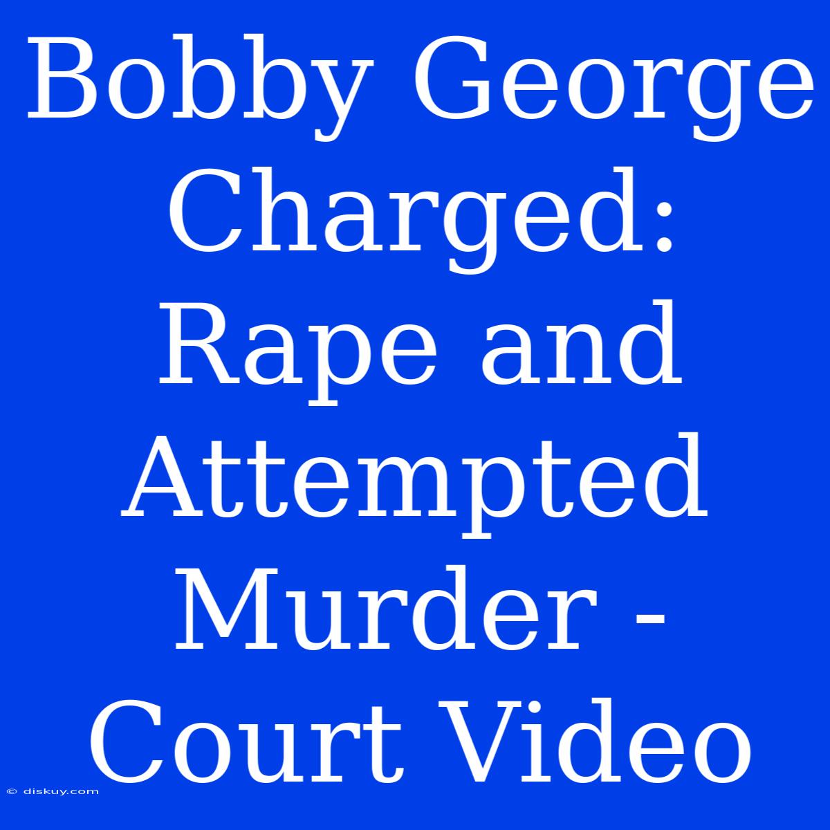 Bobby George Charged: Rape And Attempted Murder - Court Video