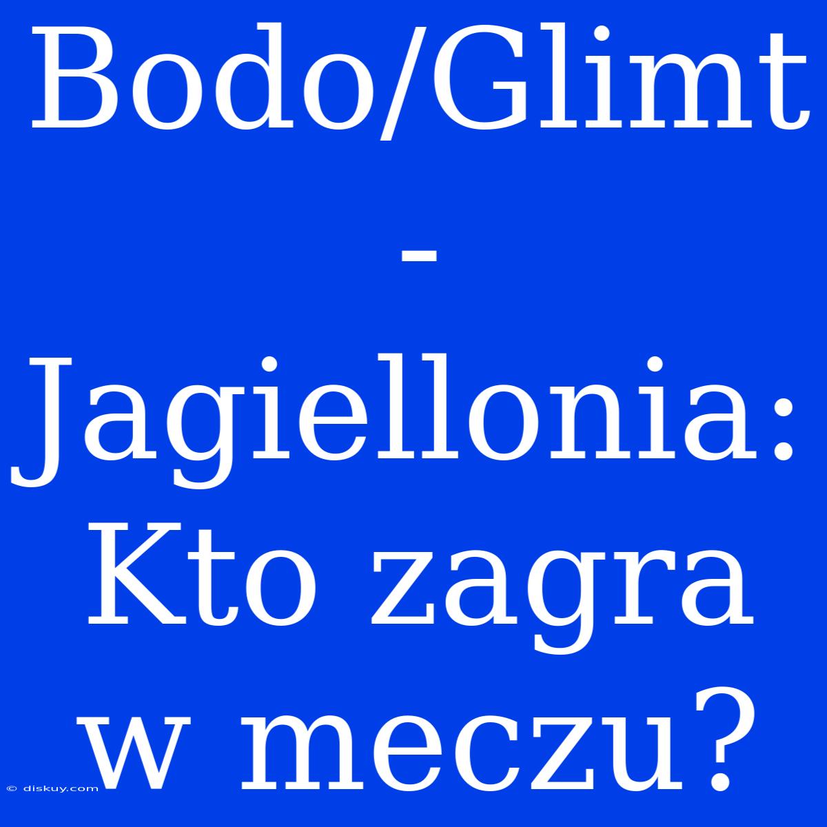 Bodo/Glimt - Jagiellonia: Kto Zagra W Meczu?