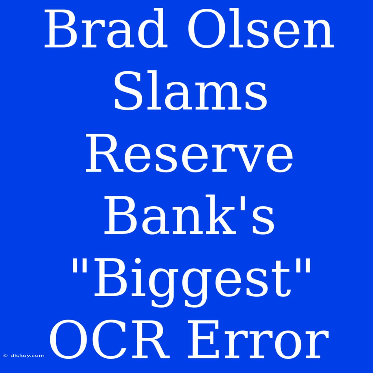 Brad Olsen Slams Reserve Bank's 