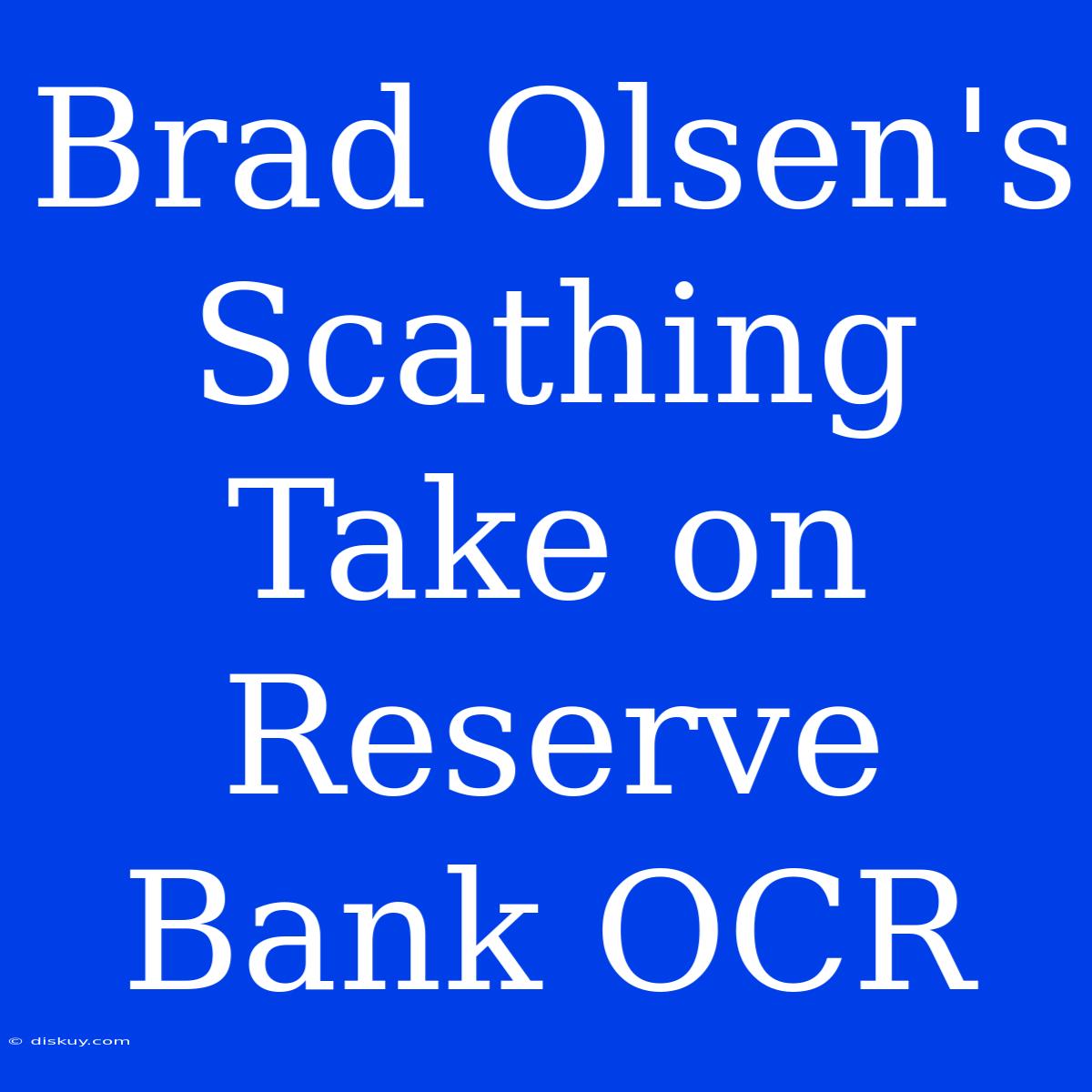 Brad Olsen's Scathing Take On Reserve Bank OCR