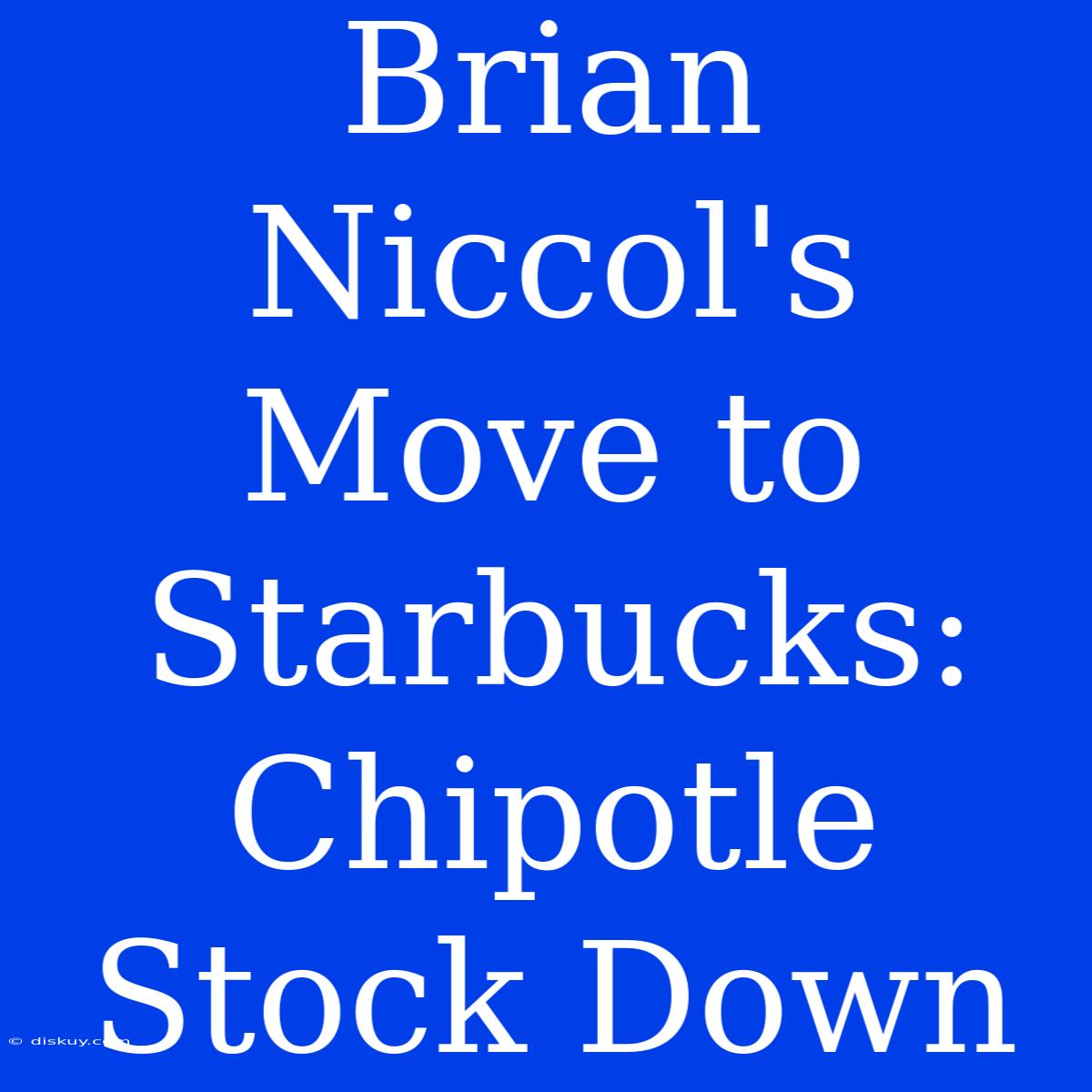 Brian Niccol's Move To Starbucks: Chipotle Stock Down