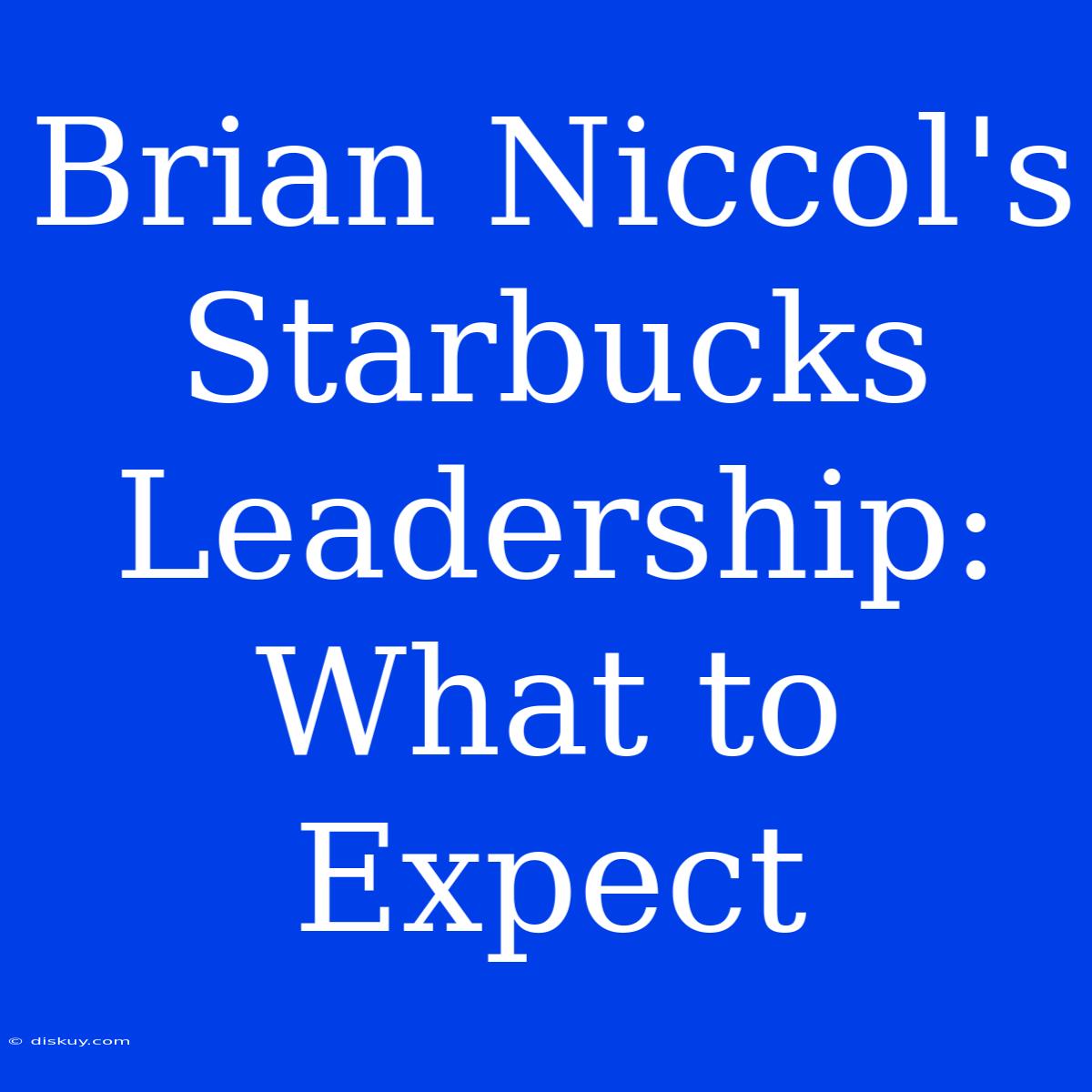 Brian Niccol's Starbucks Leadership: What To Expect