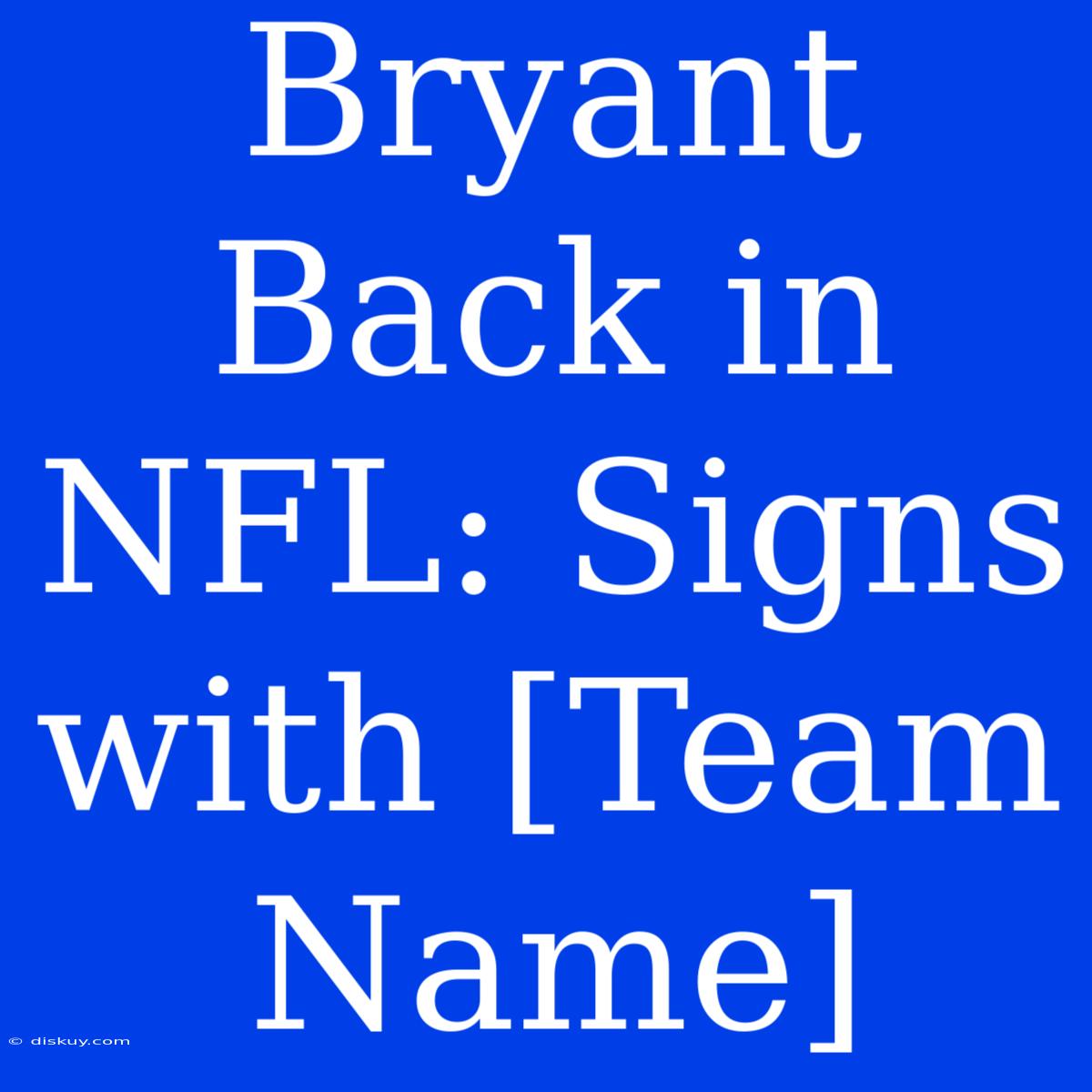 Bryant Back In NFL: Signs With [Team Name]